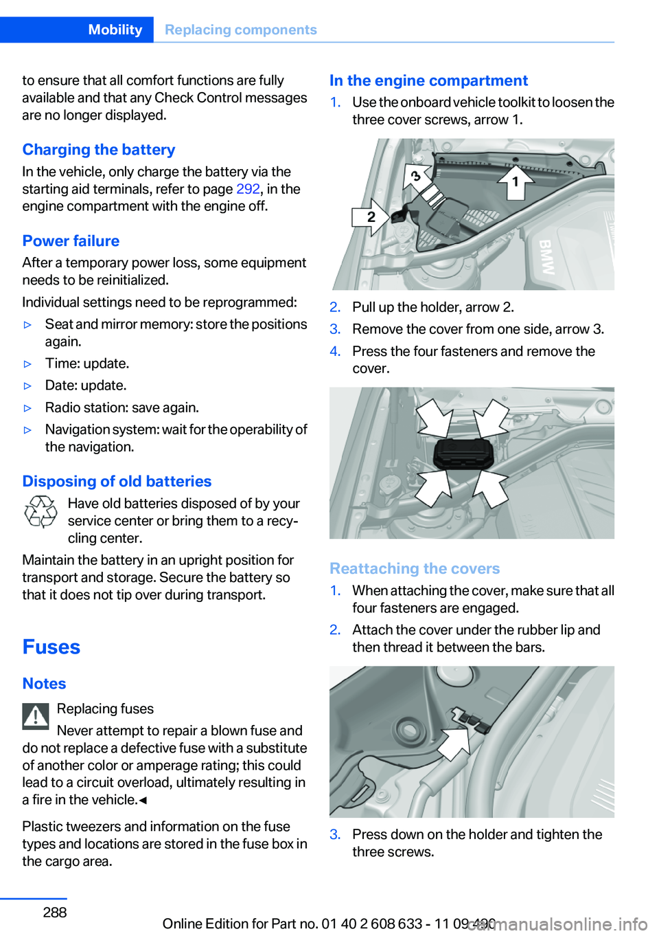 BMW 335I 2012 Owners Manual to ensure that all comfort functions are fully
available and that any Check Control messages
are no longer displayed.
Charging the battery
In the vehicle, only charge the battery via the
starting aid BMW 335I 2012 Owners Manual to ensure that all comfort functions are fully
available and that any Check Control messages
are no longer displayed.
Charging the battery
In the vehicle, only charge the battery via the
starting aid