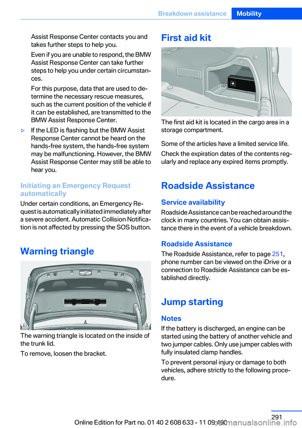 BMW 335I 2012  Owners Manual Assist Response Center contacts you and
takes further steps to help you.
Even if you are unable to respond, the BMW
Assist Response Center can take further
steps to help you under certain circumstan�