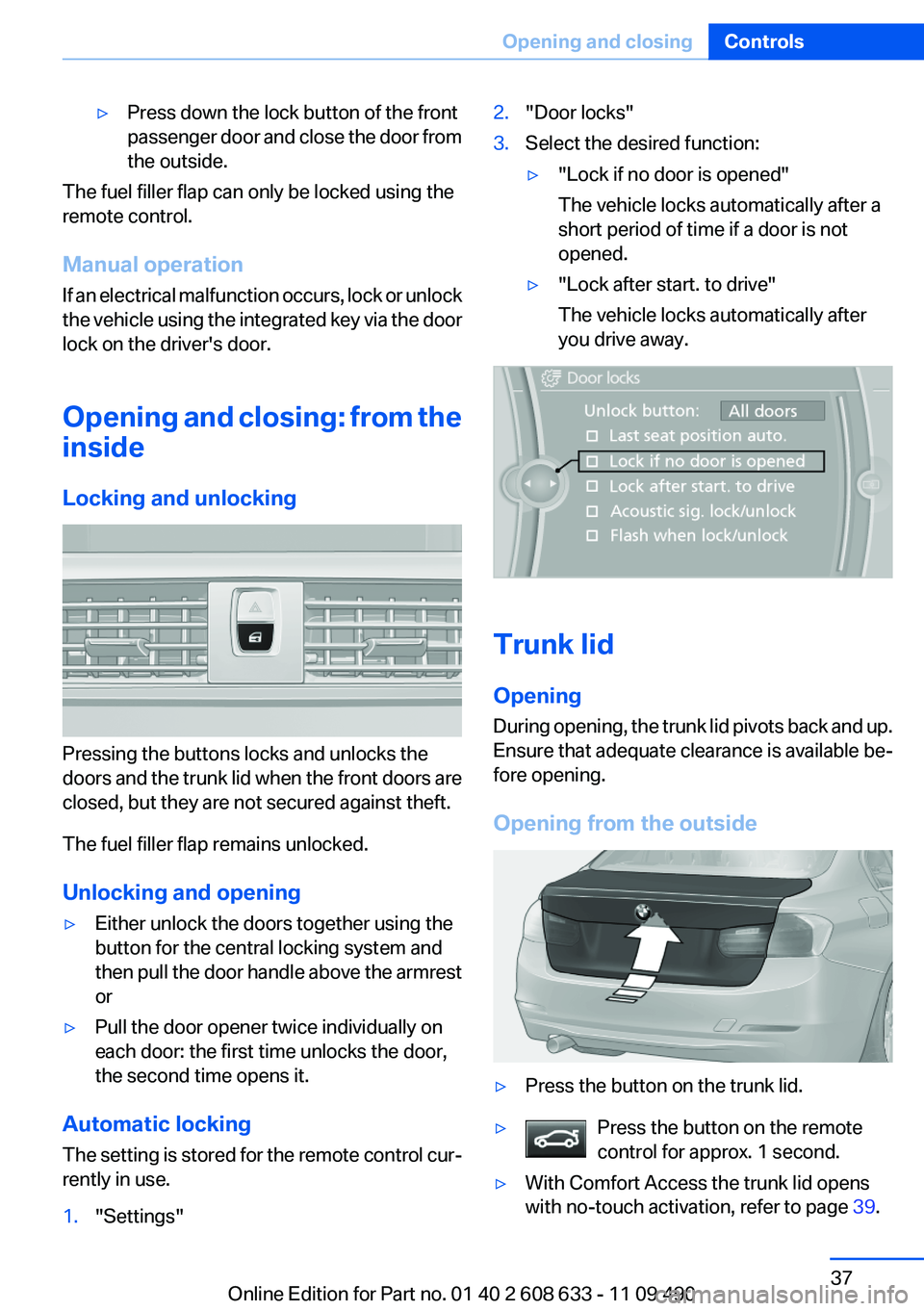 BMW 335I 2012 Owners Guide ▷Press down the lock button of the front
passenger door and close the door from
the outside.
The fuel filler flap can only be locked using the
remote control.
Manual operation
If an electrical malfu BMW 335I 2012 Owners Guide ▷Press down the lock button of the front
passenger door and close the door from
the outside.
The fuel filler flap can only be locked using the
remote control.
Manual operation
If an electrical malfu