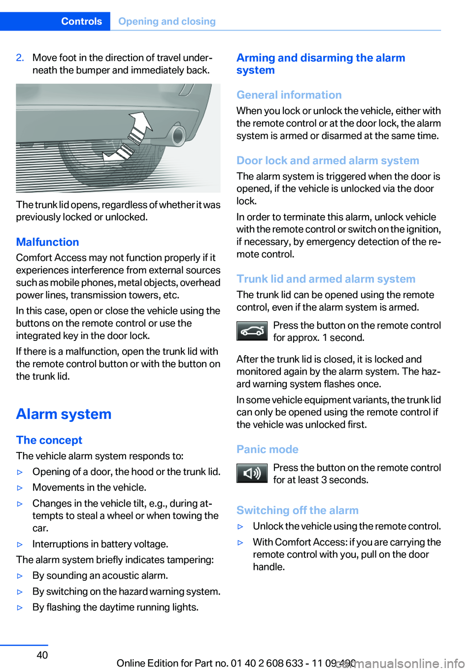 BMW 335I 2012 Owners Guide 2.Move foot in the direction of travel under‐
neath the bumper and immediately back.
The trunk lid opens, regardless of whether it was
previously locked or unlocked.
Malfunction
Comfort Access may n BMW 335I 2012 Owners Guide 2.Move foot in the direction of travel under‐
neath the bumper and immediately back.
The trunk lid opens, regardless of whether it was
previously locked or unlocked.
Malfunction
Comfort Access may n
