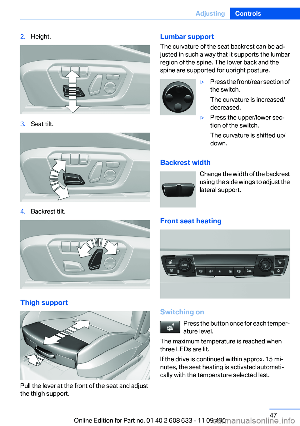 BMW 335I 2012  Owners Manual 2.Height.3.Seat tilt.4.Backrest tilt.
Thigh support
Pull the lever at the front of the seat and adjust
the thigh support.
Lumbar support
The curvature of the seat backrest can be ad‐
justed in such 