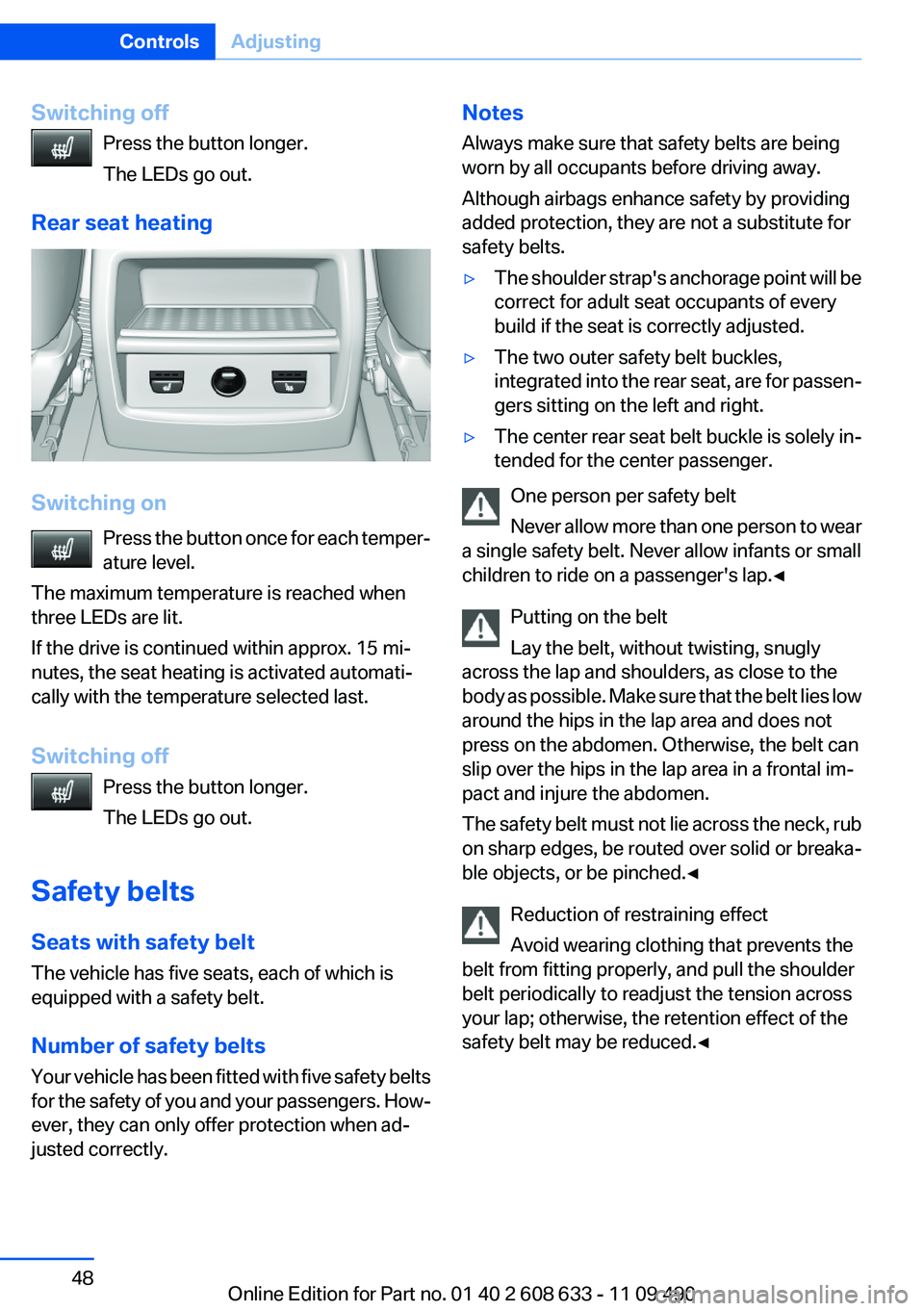 BMW 335I 2012  Owners Manual Switching offPress the button longer.
The LEDs go out.
Rear seat heating
Switching on Press the button once for each temper‐
ature level.
The maximum temperature is reached when
three LEDs are lit.
