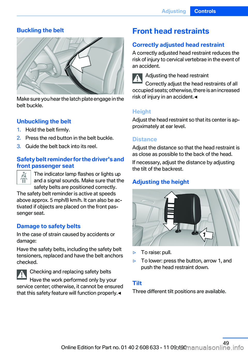 BMW 335I 2012 Service Manual Buckling the belt
Make sure you hear the latch plate engage in the
belt buckle.
Unbuckling the belt
1.Hold the belt firmly.2.Press the red button in the belt buckle.3.Guide the belt back into its reel BMW 335I 2012 Service Manual Buckling the belt
Make sure you hear the latch plate engage in the
belt buckle.
Unbuckling the belt
1.Hold the belt firmly.2.Press the red button in the belt buckle.3.Guide the belt back into its reel