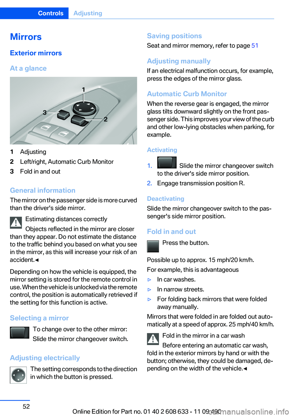 BMW 335I 2012  Owners Manual Mirrors
Exterior mirrors
At a glance1Adjusting2Left/right, Automatic Curb Monitor3Fold in and out
General information
The mirror on the passenger side is more curved
than the driver's side mirror.