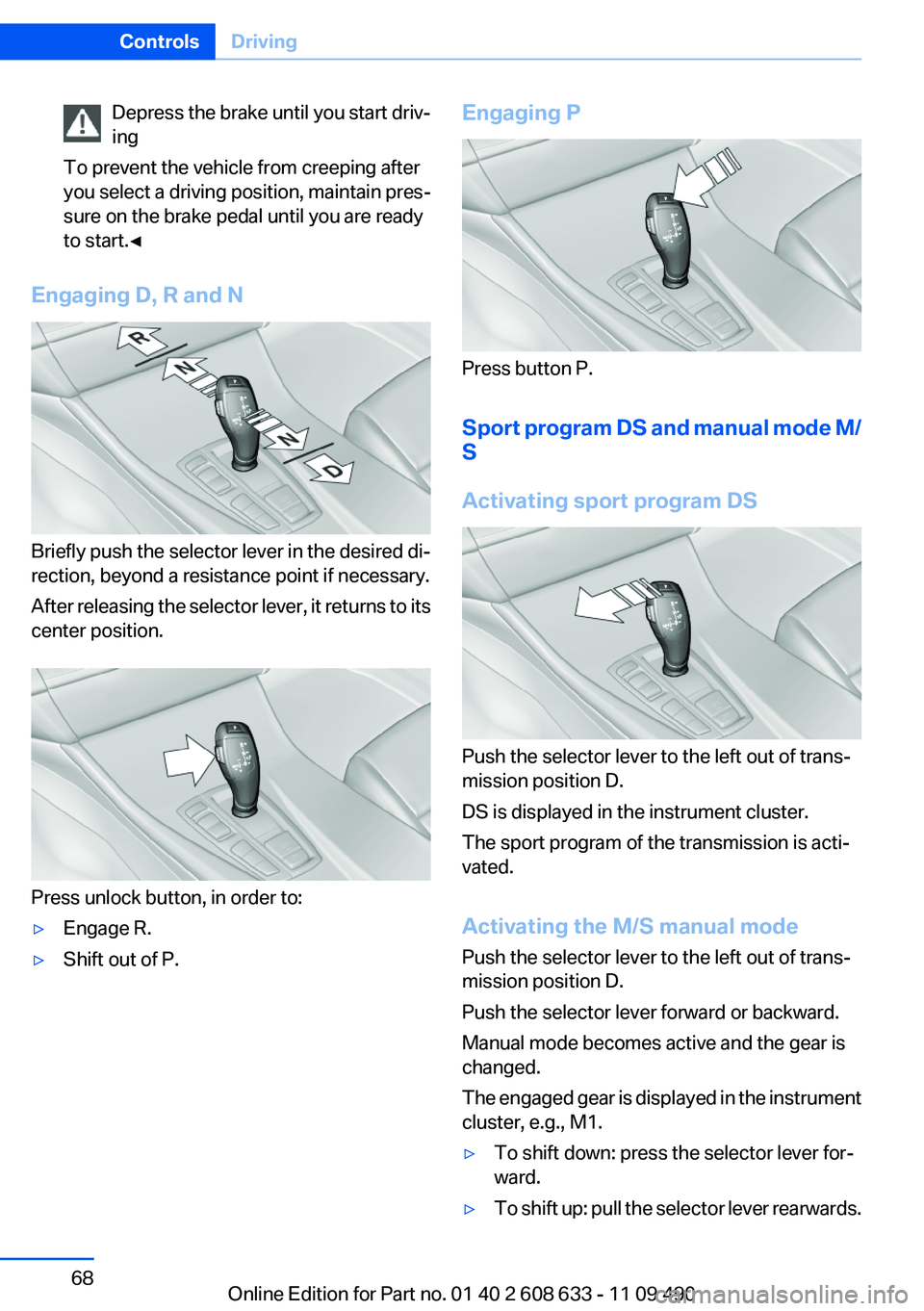 BMW 335I 2012  Owners Manual Depress the brake until you start driv‐
ing
To prevent the vehicle from creeping after
you select a driving position, maintain pres‐
sure on the brake pedal until you are ready
to start.◀
Engagi