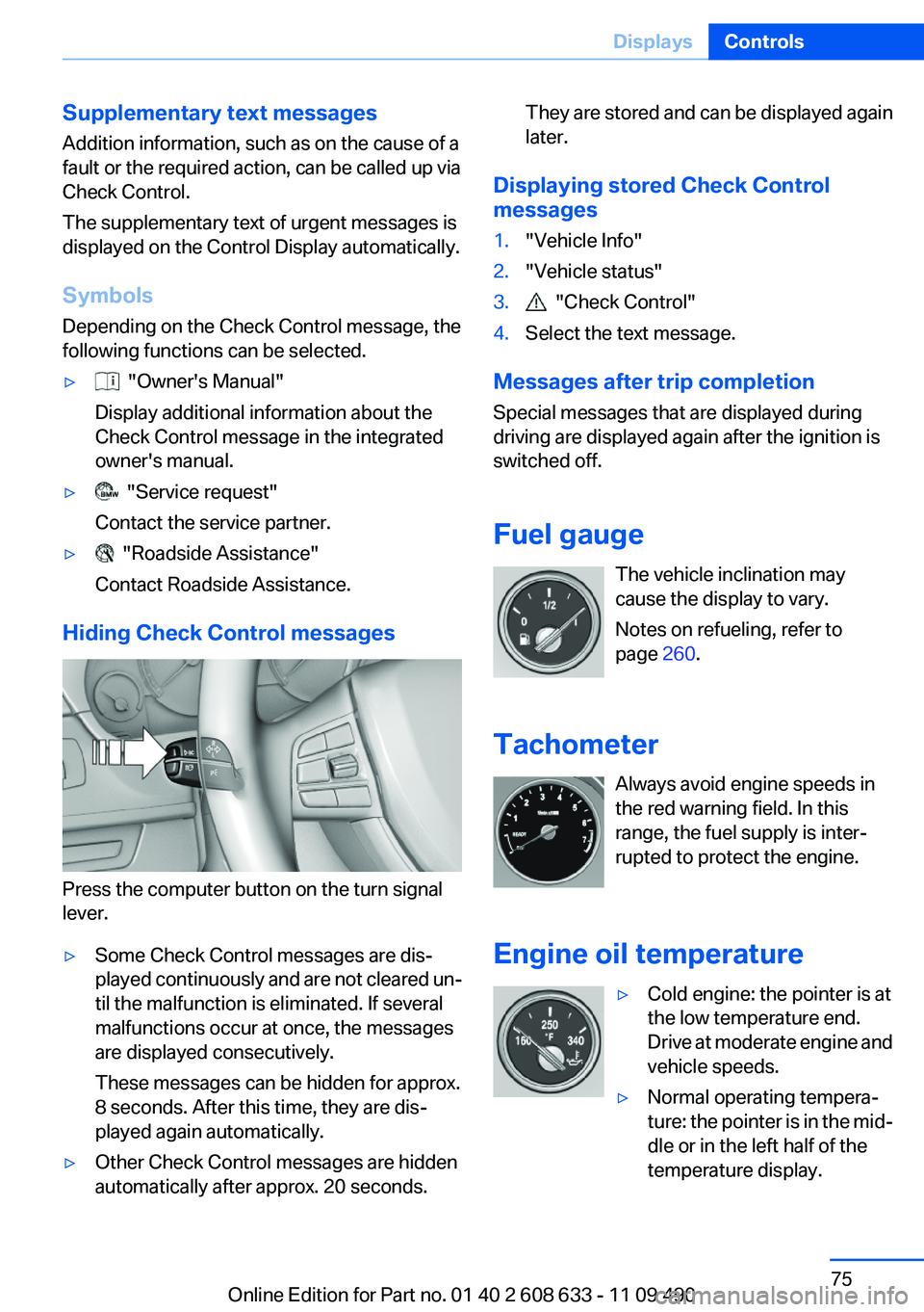 BMW 335I 2012 Manual PDF Supplementary text messages
Addition information, such as on the cause of a
fault or the required action, can be called up via
Check Control.
The supplementary text of urgent messages is
displayed on BMW 335I 2012 Manual PDF Supplementary text messages
Addition information, such as on the cause of a
fault or the required action, can be called up via
Check Control.
The supplementary text of urgent messages is
displayed on