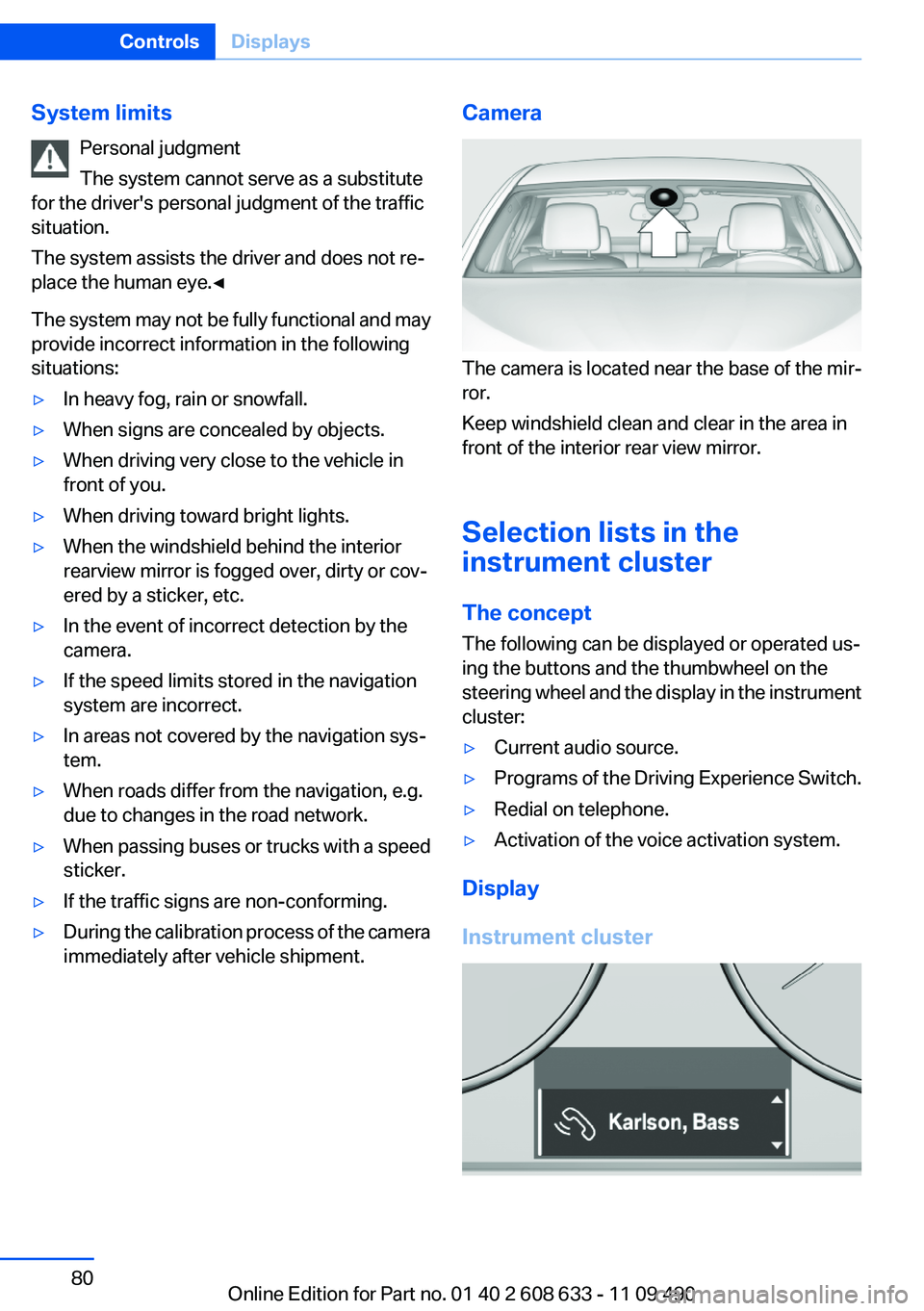 BMW 335I 2012 Owners Manual System limitsPersonal judgment
The system cannot serve as a substitute
for the driver's personal judgment of the traffic
situation.
The system assists the driver and does not re‐
place the human BMW 335I 2012 Owners Manual System limitsPersonal judgment
The system cannot serve as a substitute
for the driver's personal judgment of the traffic
situation.
The system assists the driver and does not re‐
place the human