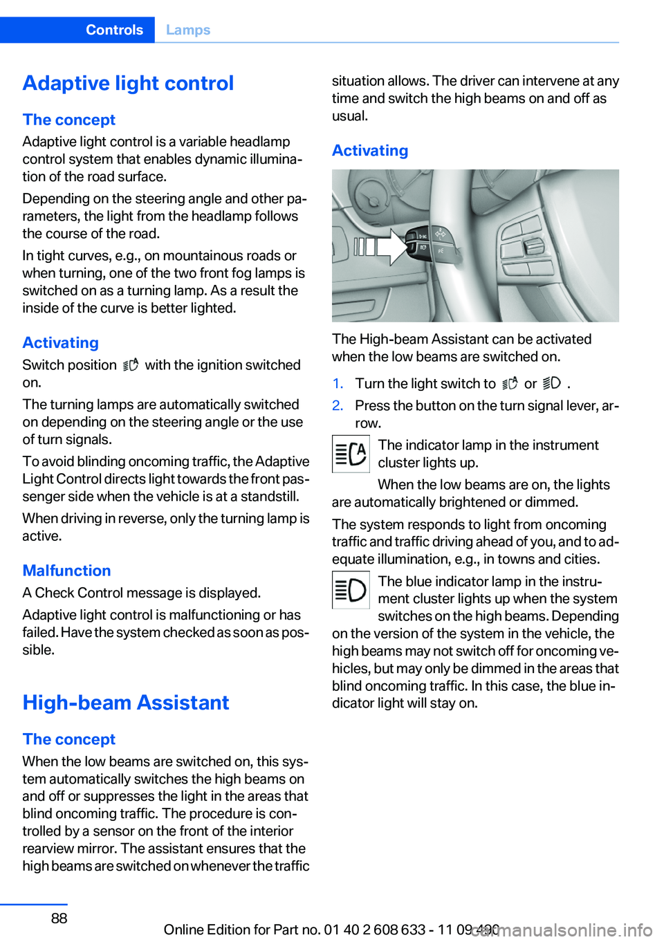 BMW 335I 2012  Owners Manual Adaptive light control
The concept
Adaptive light control is a variable headlamp
control system that enables dynamic illumina‐
tion of the road surface.
Depending on the steering angle and other pa�