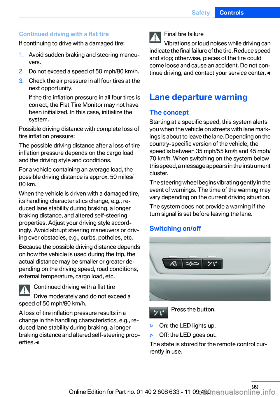 BMW 335I 2012  Owners Manual Continued driving with a flat tire
If continuing to drive with a damaged tire:1.Avoid sudden braking and steering maneu‐
vers.2.Do not exceed a speed of 50 mph/80 km/h.3.Check the air pressure in al