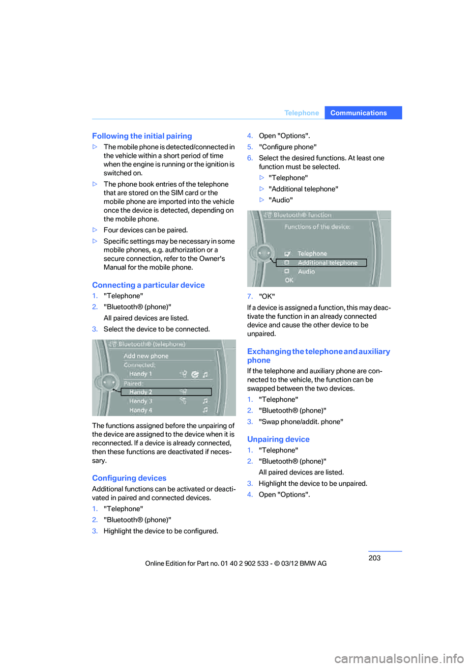 BMW 335I CONVERTIBLE 2013  Owners Manual 203
Te l e p h o n e
Communications
Following the initial pairing
>
The mobile phone is detected/connected in 
the vehicle within a short period of time 
when the engine is running or the ignition is 