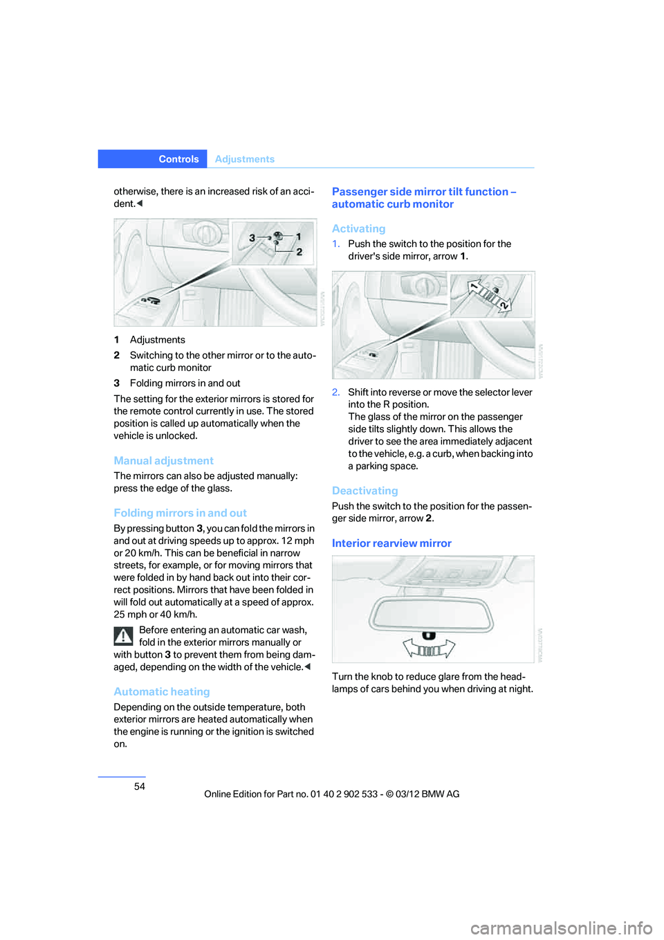 BMW 335I CONVERTIBLE 2013 Owners Manual 54
ControlsAdjustments
otherwise, there is an increased risk of an acci-
dent.<
1 Adjustments
2 Switching to the other mirror or to the auto-
matic curb monitor
3 Folding mirrors in and out
The settin BMW 335I CONVERTIBLE 2013 Owners Manual 54
ControlsAdjustments
otherwise, there is an increased risk of an acci-
dent.<
1 Adjustments
2 Switching to the other mirror or to the auto-
matic curb monitor
3 Folding mirrors in and out
The settin