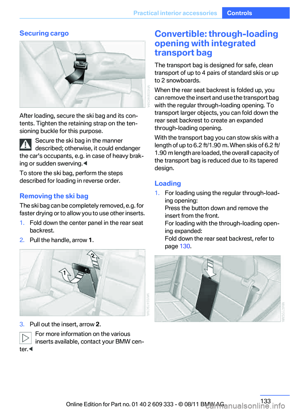 BMW 335I CONVERTIBLE 2012 Owners Manual 133
Practical interior accessories
Controls
Securing cargo
After loading, secure the ski bag and its con-
tents. Tighten the retaining strap on the ten-
sioning buckle for this purpose.
Secure the ski BMW 335I CONVERTIBLE 2012 Owners Manual 133
Practical interior accessories
Controls
Securing cargo
After loading, secure the ski bag and its con-
tents. Tighten the retaining strap on the ten-
sioning buckle for this purpose.
Secure the ski