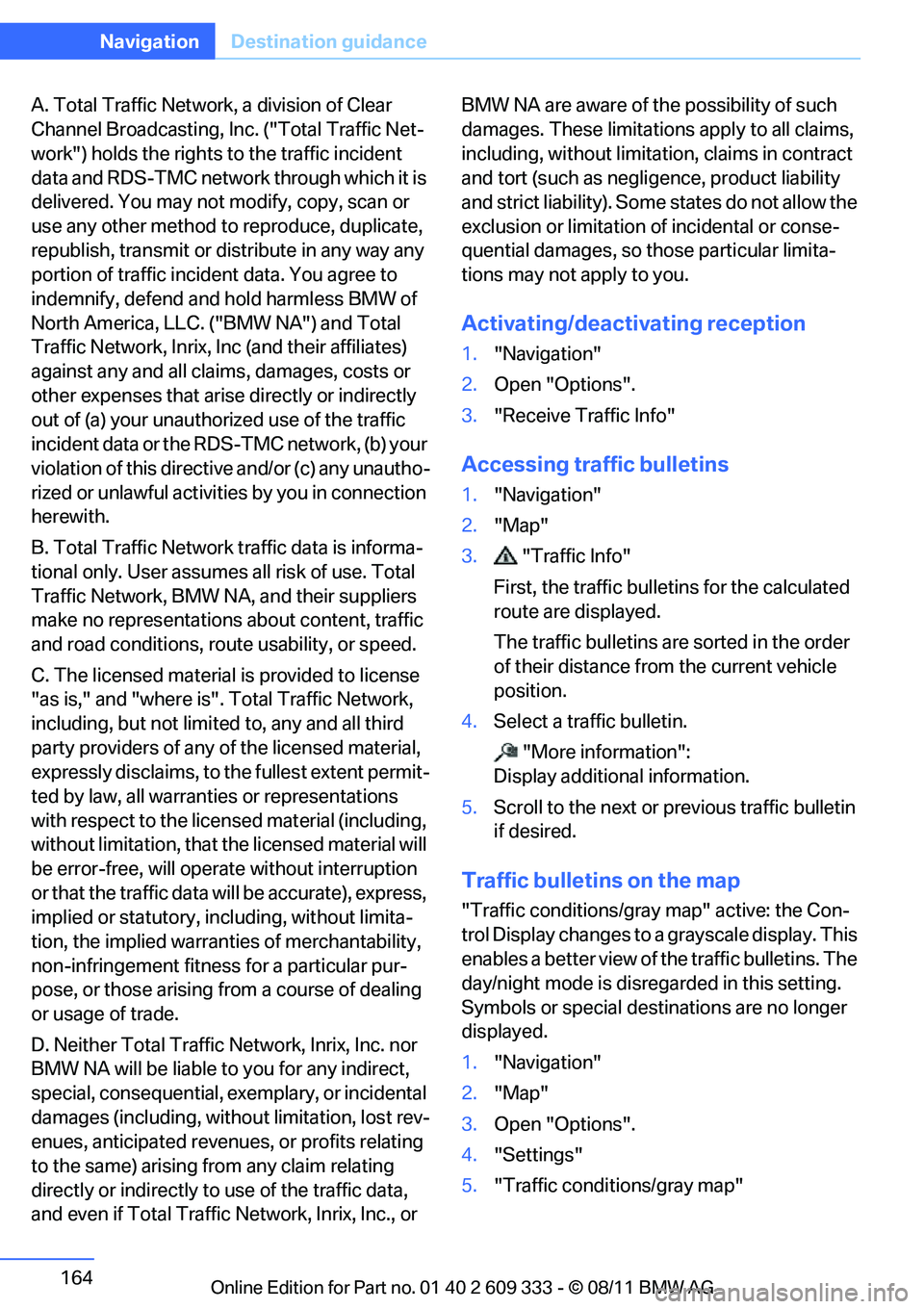 BMW 335I CONVERTIBLE 2012  Owners Manual 164
NavigationDestination guidance
A. Total Traffic Network, a division of Clear 
Channel Broadcasting, Inc. ("Total Traffic Net-
work") holds the rights to the traffic incident 
data and RDS-TMC netw