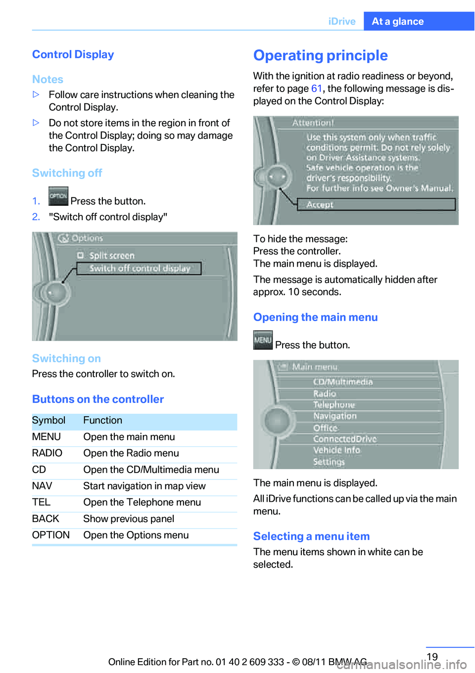 BMW 335I CONVERTIBLE 2012 User Guide 19
iDrive
At a glance
Control Display
Notes
>
Follow care instructions when cleaning the 
Control Display.
> Do not store items in the region in front of 
the Control Display; doing so may damage 
the