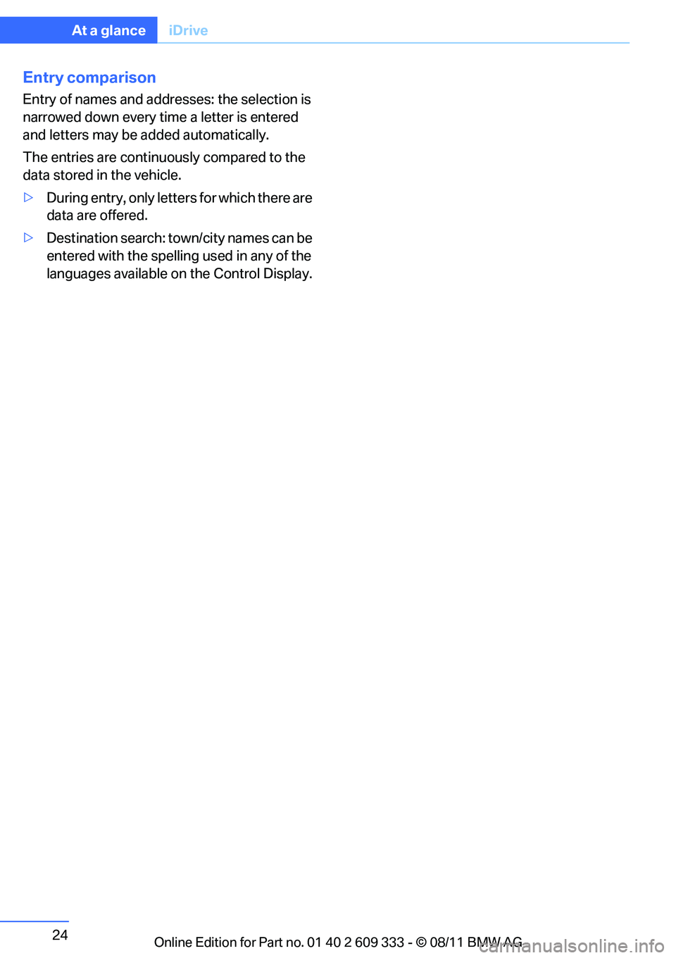BMW 335I CONVERTIBLE 2012 Owners Manual 24
At a glanceiDrive
Entry comparison
Entry of names and addresses: the selection is
narrowed down every ti me a letter is entered
and letters may be added automatically.
The entries are continuousl BMW 335I CONVERTIBLE 2012 Owners Manual 24
At a glanceiDrive
Entry comparison
Entry of names and addresses: the selection is
narrowed down every ti me a letter is entered
and letters may be added automatically.
The entries are continuousl