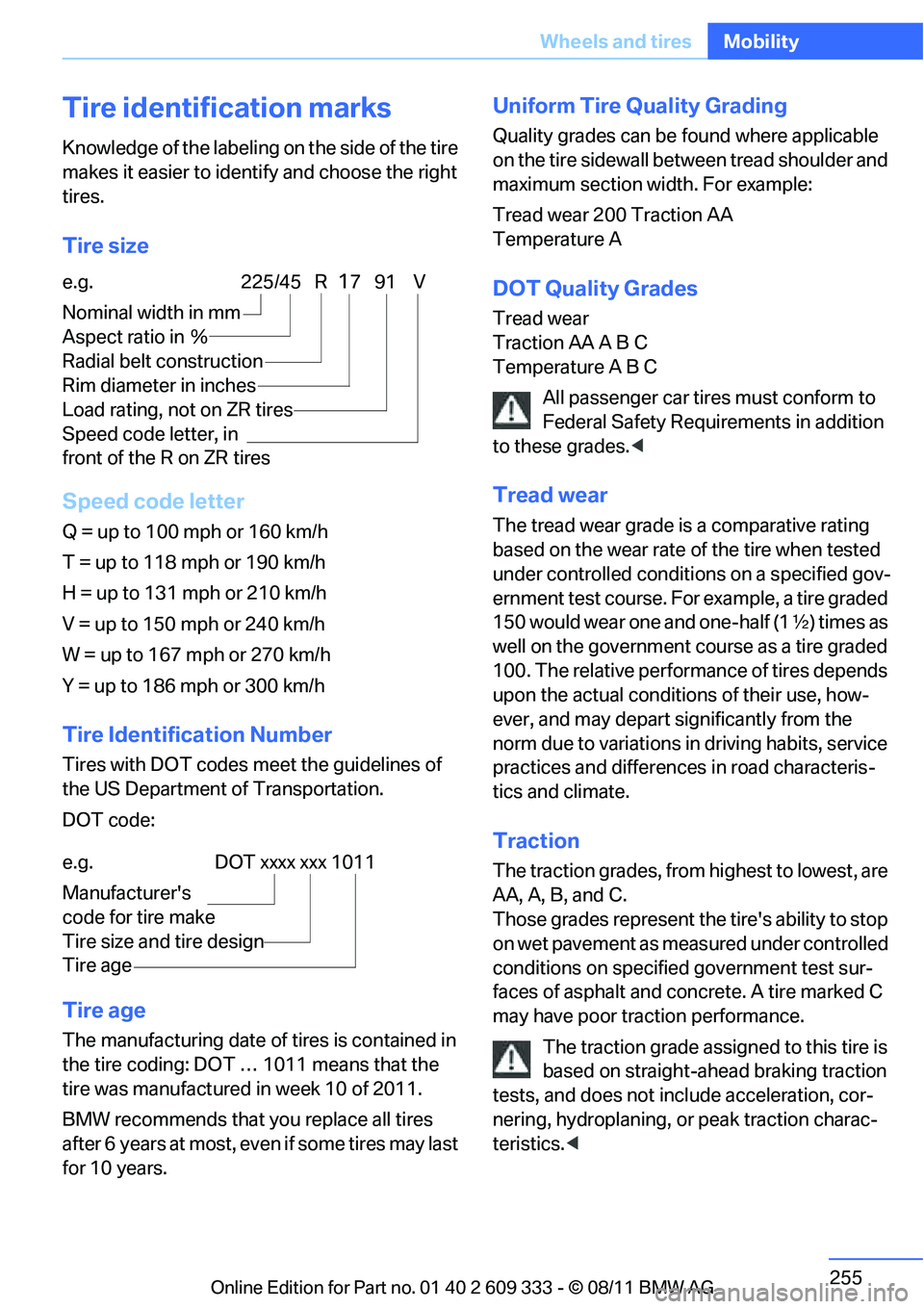 BMW 335I CONVERTIBLE 2012  Owners Manual 255
Wheels and tires
Mobility
Tire identification marks
Knowledge of the labeling on the side of the tire 
makes it easier to identi
fy and choose the right 
tires.
Tire size
Speed code letter
Q = up 