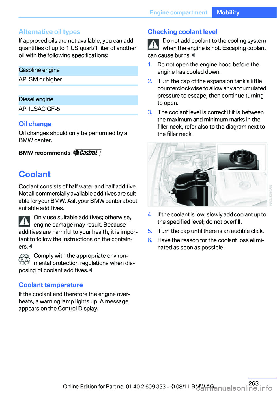 BMW 335I CONVERTIBLE 2012  Owners Manual 263
Engine compartment
Mobility
Alternative oil types
If approved oils are not available, you can add 
quantities of up to 1 US quart/1 liter of another 
oil with the following specifications:
Oil cha