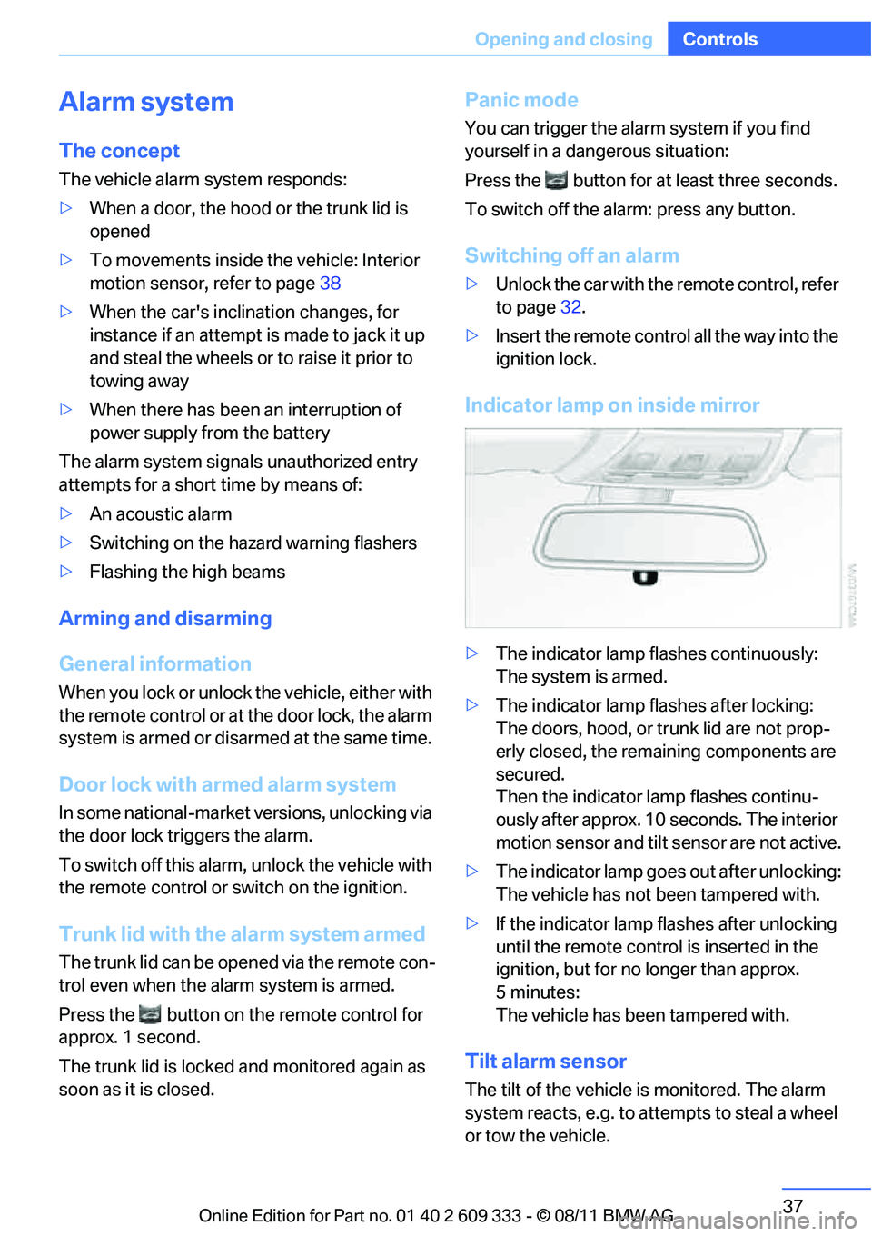 BMW 335I CONVERTIBLE 2012 Owners Guide 37
Opening and closing
Controls
Alarm system
The concept
The vehicle alarm system responds:
>
When a door, the hood or the trunk lid is 
opened
> To movements inside the vehicle: Interior 
motion sens