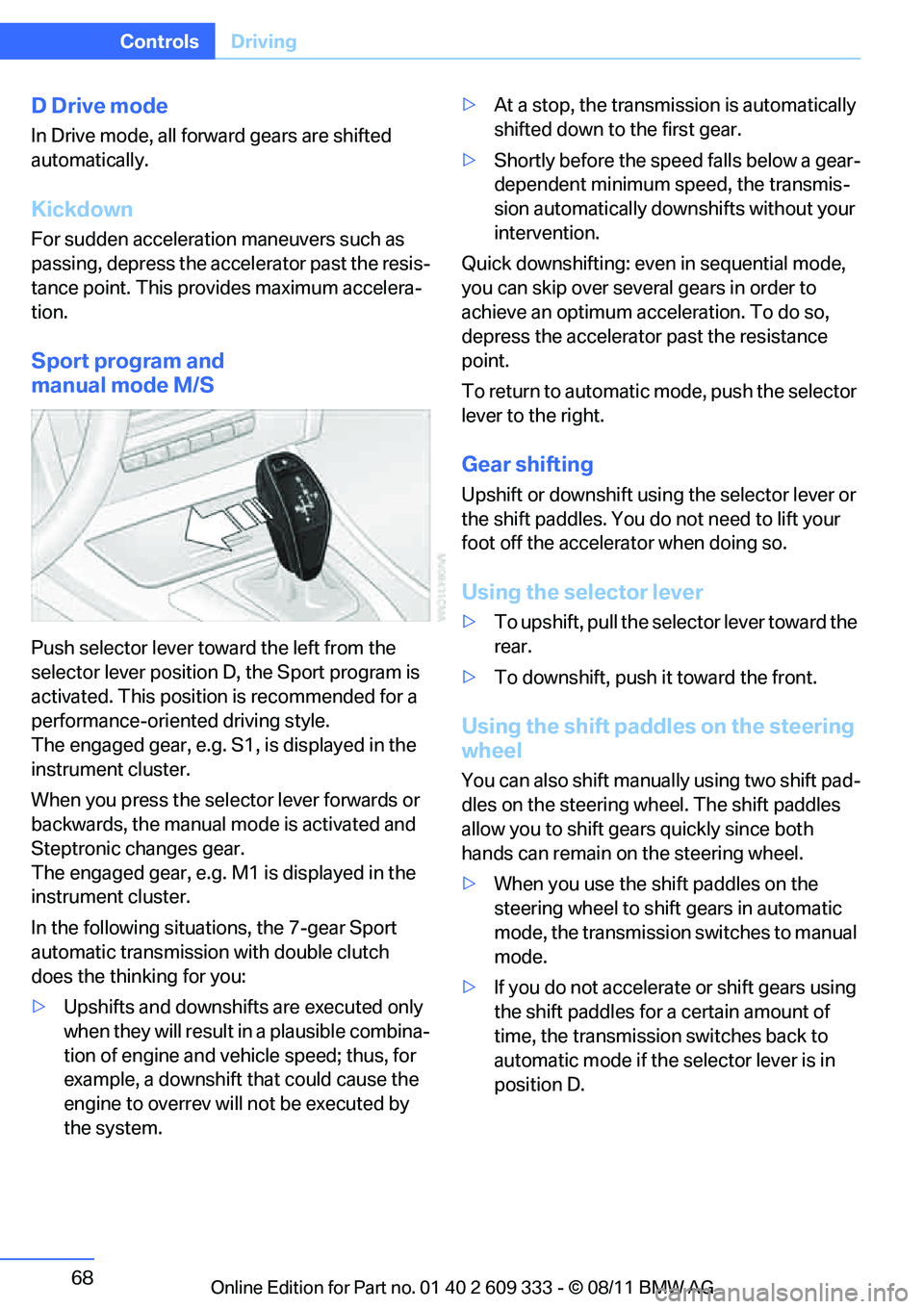 BMW 335I CONVERTIBLE 2012 Repair Manual 68
ControlsDriving
D Drive mode
In Drive mode, all forward gears are shifted
automatically.
Kickdown
For sudden acceleration maneuvers such as
passing, depress the accelerator past the resis-
tance BMW 335I CONVERTIBLE 2012 Repair Manual 68
ControlsDriving
D Drive mode
In Drive mode, all forward gears are shifted
automatically.
Kickdown
For sudden acceleration maneuvers such as
passing, depress the accelerator past the resis-
tance