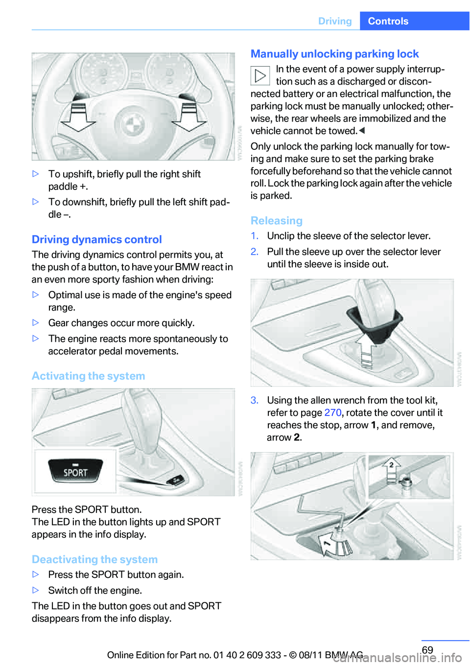BMW 335I CONVERTIBLE 2012 Repair Manual 69
Driving
Controls
>
To upshift, briefly pull the right shift
paddle +.
> To downshift, briefly pull the left shift pad-
dle –.
Driving dynamics control
The driving dynamics control permits you, BMW 335I CONVERTIBLE 2012 Repair Manual 69
Driving
Controls
>
To upshift, briefly pull the right shift
paddle +.
> To downshift, briefly pull the left shift pad-
dle –.
Driving dynamics control
The driving dynamics control permits you,