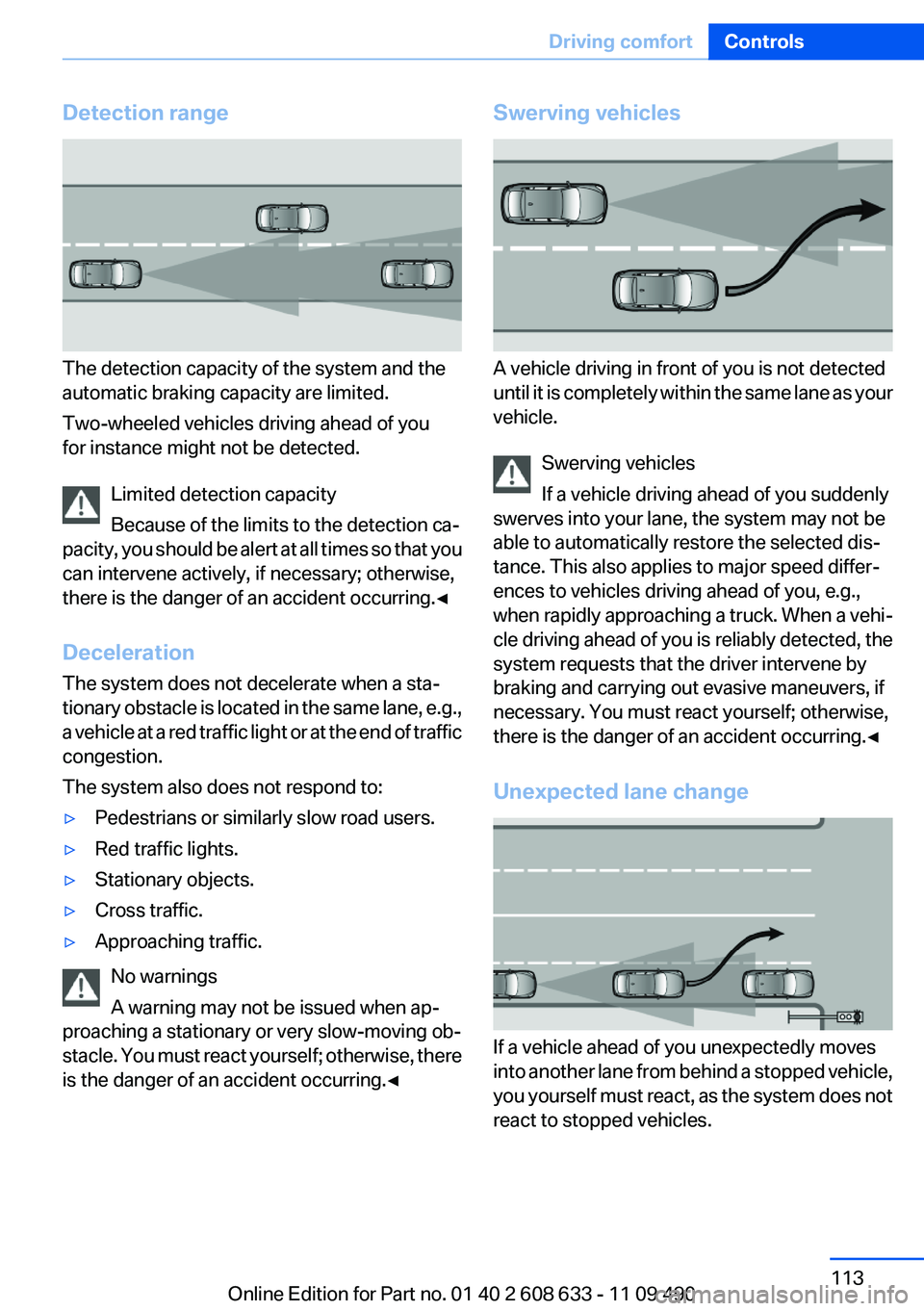BMW 335I SEDAN 2012 Owners Manual Detection range
The detection capacity of the system and the
automatic braking capacity are limited.
Two-wheeled vehicles driving ahead of you
for instance might not be detected.
Limited detection cap BMW 335I SEDAN 2012 Owners Manual Detection range
The detection capacity of the system and the
automatic braking capacity are limited.
Two-wheeled vehicles driving ahead of you
for instance might not be detected.
Limited detection cap