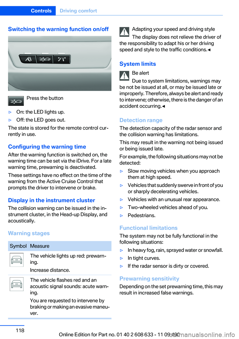 BMW 335I SEDAN 2012 Owners Manual Switching the warning function on/off
Press the button
▷On: the LED lights up.▷Off: the LED goes out.
The state is stored for the remote control cur‐
rently in use.
Configuring the warning time
BMW 335I SEDAN 2012 Owners Manual Switching the warning function on/off
Press the button
▷On: the LED lights up.▷Off: the LED goes out.
The state is stored for the remote control cur‐
rently in use.
Configuring the warning time