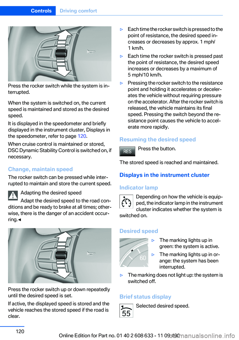 BMW 335I SEDAN 2012 Owners Manual Press the rocker switch while the system is in‐
terrupted.
When the system is switched on, the current
speed is maintained and stored as the desired
speed.
It is displayed in the speedometer and bri BMW 335I SEDAN 2012 Owners Manual Press the rocker switch while the system is in‐
terrupted.
When the system is switched on, the current
speed is maintained and stored as the desired
speed.
It is displayed in the speedometer and bri