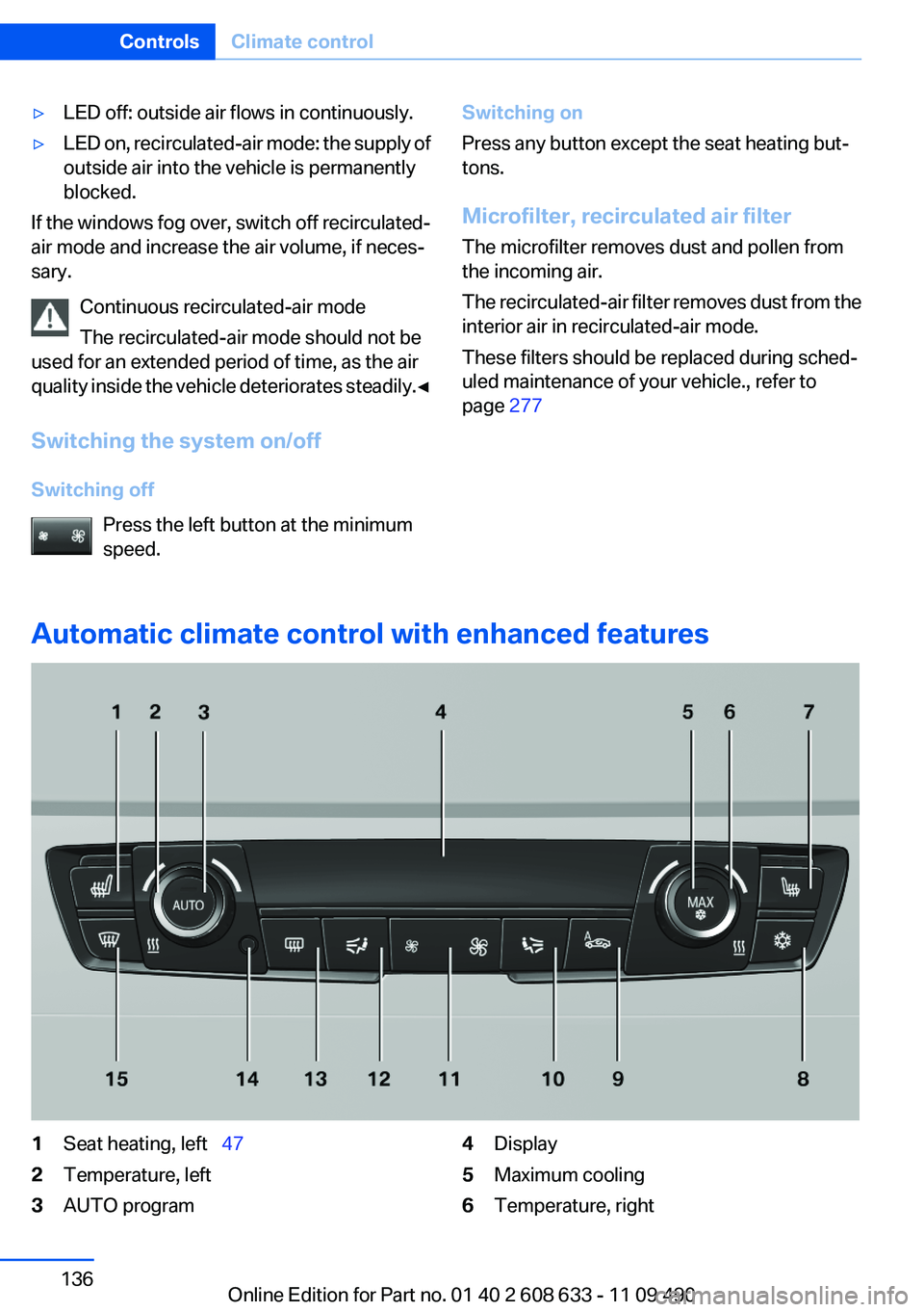 BMW 335I SEDAN 2012 Owners Manual ▷LED off: outside air flows in continuously.▷LED on, recirculated-air mode: the supply of
outside air into the vehicle is permanently
blocked.
If the windows fog over, switch off recirculated-
air BMW 335I SEDAN 2012 Owners Manual ▷LED off: outside air flows in continuously.▷LED on, recirculated-air mode: the supply of
outside air into the vehicle is permanently
blocked.
If the windows fog over, switch off recirculated-
air