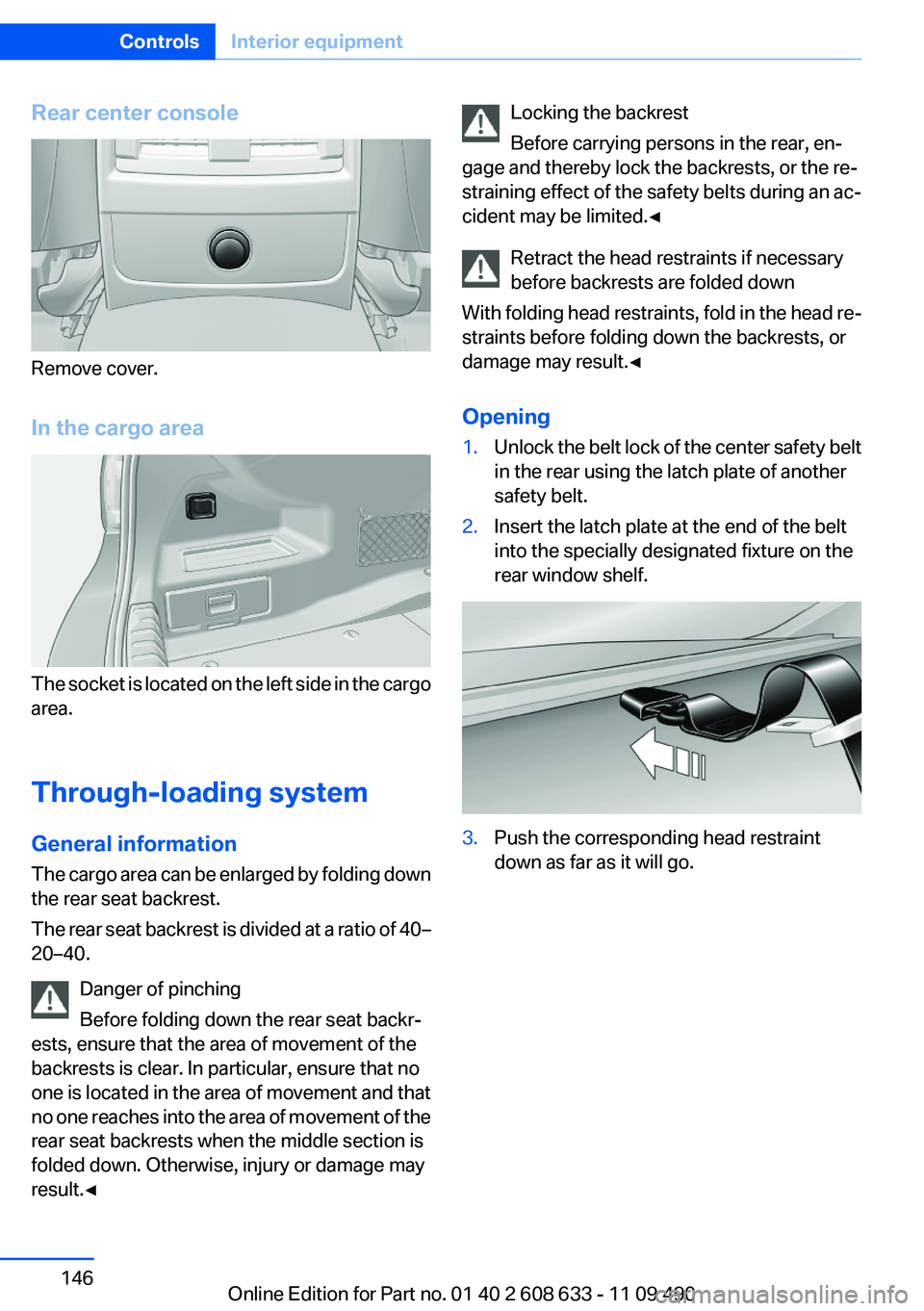 BMW 335I SEDAN 2012 Owners Manual Rear center console
Remove cover.
In the cargo area
The socket is located on the left side in the cargo
area.
Through-loading system
General information
The cargo area can be enlarged by folding down
BMW 335I SEDAN 2012 Owners Manual Rear center console
Remove cover.
In the cargo area
The socket is located on the left side in the cargo
area.
Through-loading system
General information
The cargo area can be enlarged by folding down
