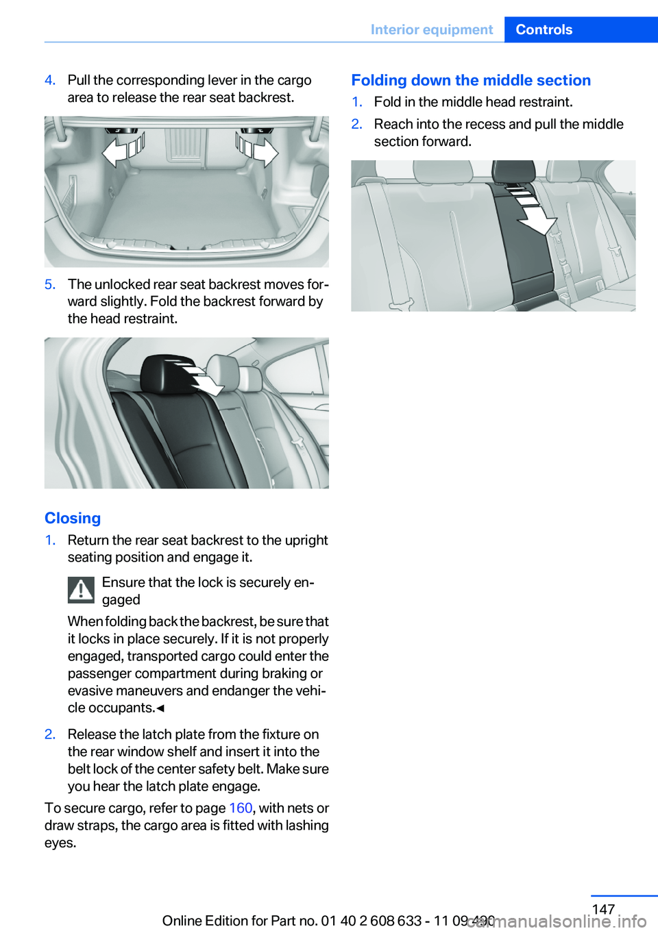 BMW 335I SEDAN 2012 Owners Manual 4.Pull the corresponding lever in the cargo
area to release the rear seat backrest.5.The unlocked rear seat backrest moves for‐
ward slightly. Fold the backrest forward by
the head restraint.
Closin BMW 335I SEDAN 2012 Owners Manual 4.Pull the corresponding lever in the cargo
area to release the rear seat backrest.5.The unlocked rear seat backrest moves for‐
ward slightly. Fold the backrest forward by
the head restraint.
Closin