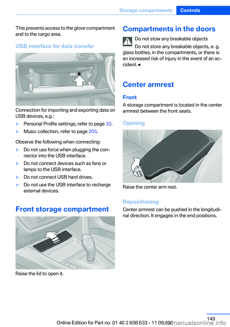 BMW 335I SEDAN 2012 Owners Manual This prevents access to the glove compartment
and to the cargo area.
USB interface for data transfer
Connection for importing and exporting data on
USB devices, e.g.:
▷Personal Profile settings, ref BMW 335I SEDAN 2012 Owners Manual This prevents access to the glove compartment
and to the cargo area.
USB interface for data transfer
Connection for importing and exporting data on
USB devices, e.g.:
▷Personal Profile settings, ref
