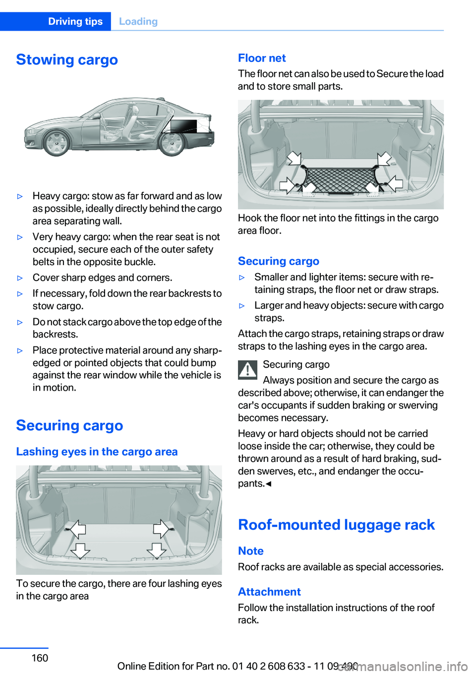 BMW 335I SEDAN 2012 Owners Manual Stowing cargo▷Heavy cargo: stow as far forward and as low
as possible, ideally directly behind the cargo
area separating wall.▷Very heavy cargo: when the rear seat is not
occupied, secure each of BMW 335I SEDAN 2012 Owners Manual Stowing cargo▷Heavy cargo: stow as far forward and as low
as possible, ideally directly behind the cargo
area separating wall.▷Very heavy cargo: when the rear seat is not
occupied, secure each of