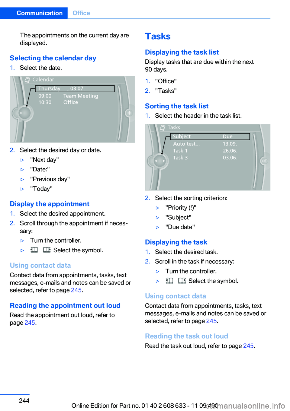 BMW 335I SEDAN 2012  Owners Manual The appointments on the current day are
displayed.
Selecting the calendar day
1.Select the date.2.Select the desired day or date.▷"Next day"▷"Date:"▷"Previous day"▷"