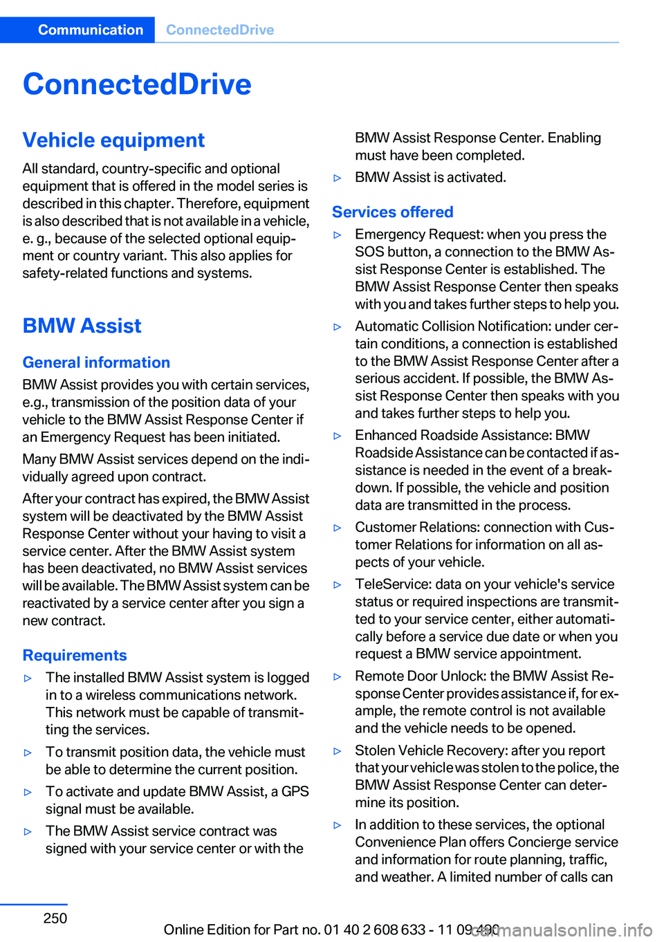 BMW 335I SEDAN 2012  Owners Manual ConnectedDriveVehicle equipment
All standard, country-specific and optional
equipment that is offered in the model series is
described in this chapter. Therefore, equipment
is also described that is n