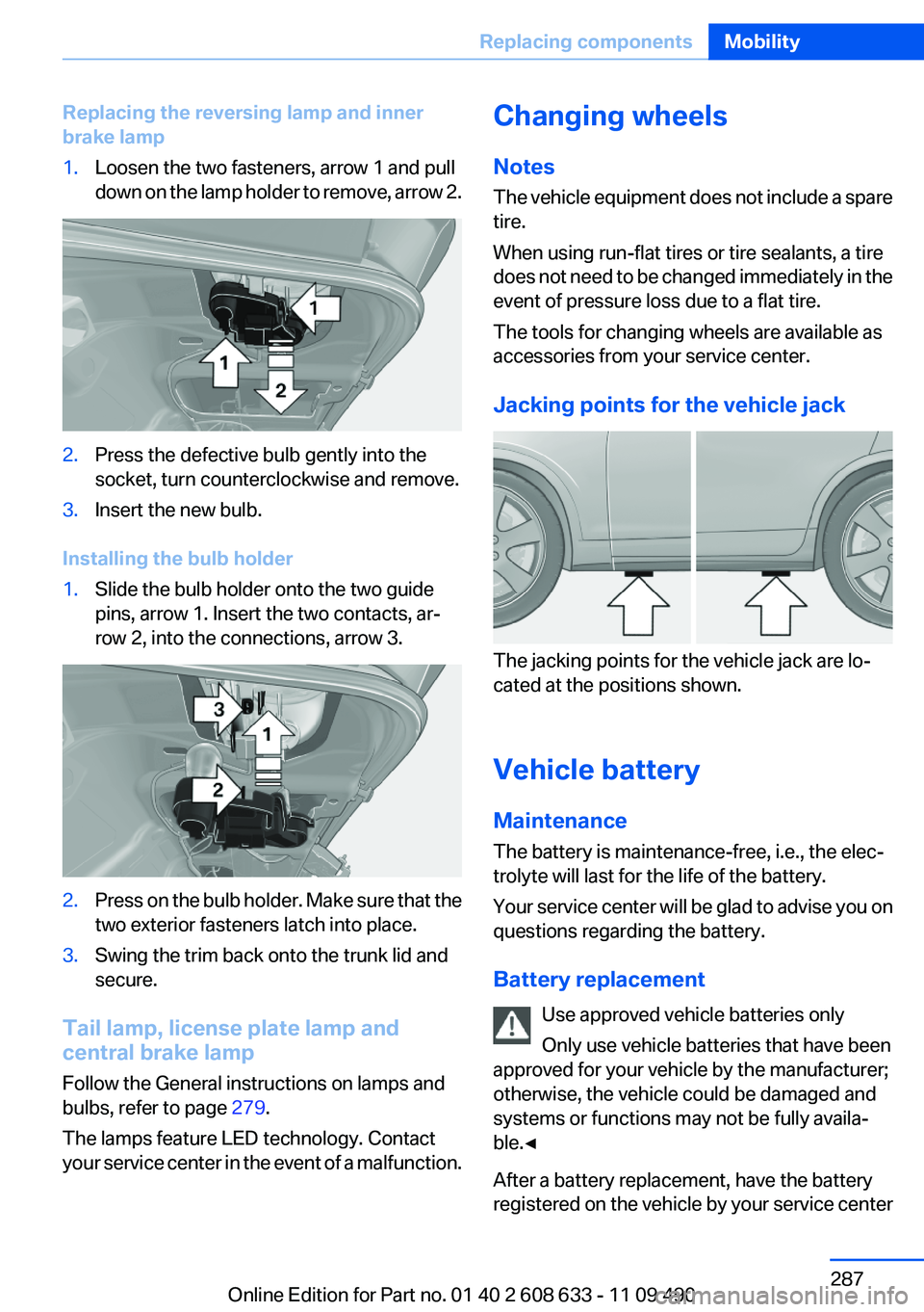BMW 335I SEDAN 2012 Owners Manual Replacing the reversing lamp and inner
brake lamp1.Loosen the two fasteners, arrow 1 and pull
down on the lamp holder to remove, arrow 2.2.Press the defective bulb gently into the
socket, turn counter BMW 335I SEDAN 2012 Owners Manual Replacing the reversing lamp and inner
brake lamp1.Loosen the two fasteners, arrow 1 and pull
down on the lamp holder to remove, arrow 2.2.Press the defective bulb gently into the
socket, turn counter