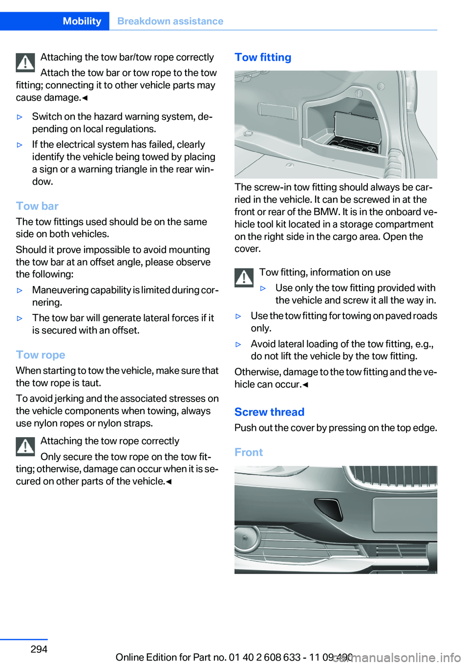BMW 335I SEDAN 2012 Owners Manual Attaching the tow bar/tow rope correctly
Attach the tow bar or tow rope to the tow
fitting; connecting it to other vehicle parts may
cause damage.◀▷Switch on the hazard warning system, deâ€
pendi BMW 335I SEDAN 2012 Owners Manual Attaching the tow bar/tow rope correctly
Attach the tow bar or tow rope to the tow
fitting; connecting it to other vehicle parts may
cause damage.◀▷Switch on the hazard warning system, deâ€
pendi