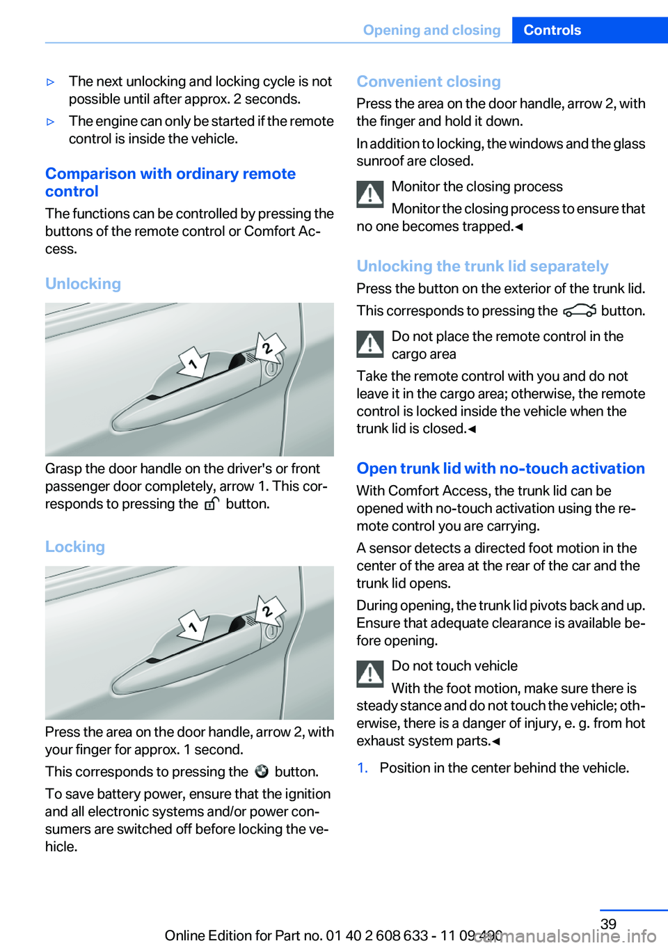 BMW 335I SEDAN 2012 Owners Manual ▷The next unlocking and locking cycle is not
possible until after approx. 2 seconds.▷The engine can only be started if the remote
control is inside the vehicle.
Comparison with ordinary remote
con BMW 335I SEDAN 2012 Owners Manual ▷The next unlocking and locking cycle is not
possible until after approx. 2 seconds.▷The engine can only be started if the remote
control is inside the vehicle.
Comparison with ordinary remote
con