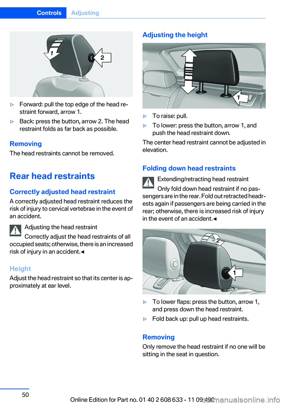 BMW 335I SEDAN 2012 Service Manual ▷Forward: pull the top edge of the head re‐
straint forward, arrow 1.▷Back: press the button, arrow 2. The head
restraint folds as far back as possible.
Removing
The head restraints cannot be re