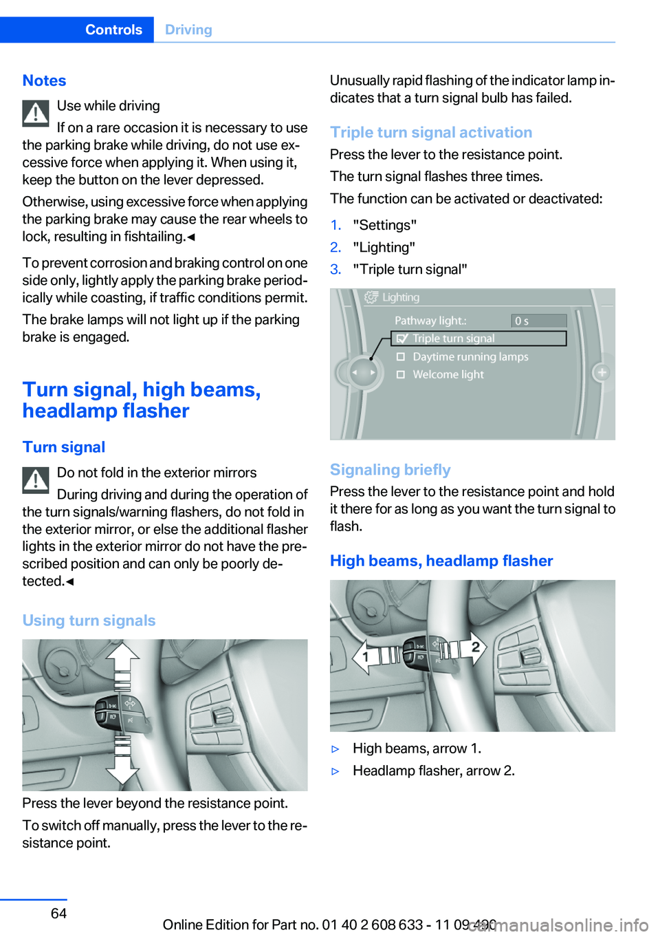 BMW 335I SEDAN 2012 Repair Manual NotesUse while driving
If on a rare occasion it is necessary to use
the parking brake while driving, do not use ex‐
cessive force when applying it. When using it,
keep the button on the lever depres BMW 335I SEDAN 2012 Repair Manual NotesUse while driving
If on a rare occasion it is necessary to use
the parking brake while driving, do not use ex‐
cessive force when applying it. When using it,
keep the button on the lever depres