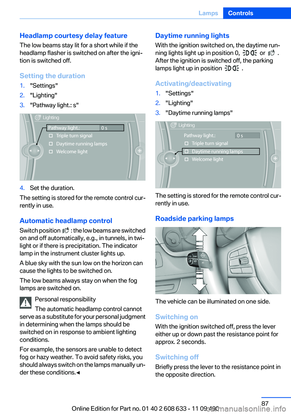 BMW 335I SEDAN 2012 Owners Manual Headlamp courtesy delay feature
The low beams stay lit for a short while if the
headlamp flasher is switched on after the igni‐
tion is switched off.
Setting the duration1."Settings"2."L BMW 335I SEDAN 2012 Owners Manual Headlamp courtesy delay feature
The low beams stay lit for a short while if the
headlamp flasher is switched on after the igni‐
tion is switched off.
Setting the duration1."Settings"2."L