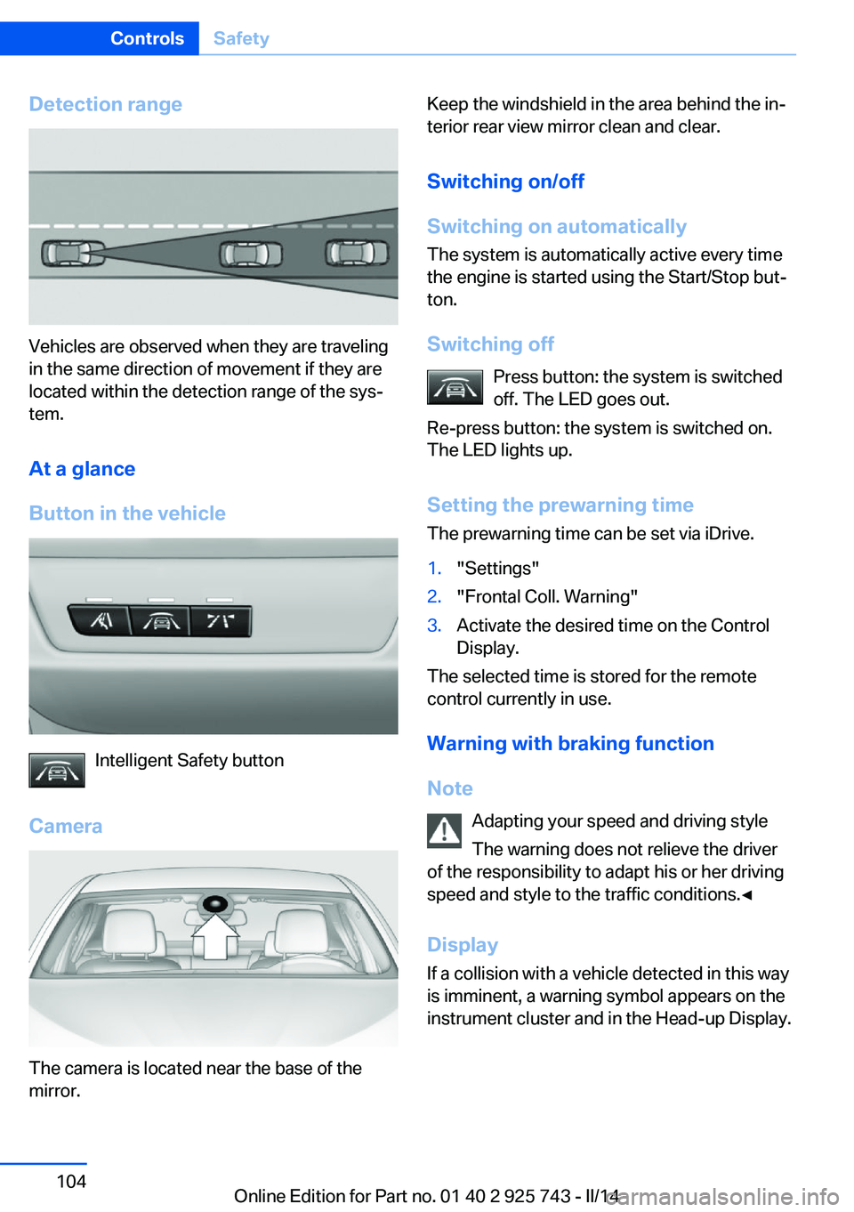 BMW 335I XDRIVE 2014 Owners Manual Detection range
Vehicles are observed when they are traveling
in the same direction of movement if they are
located within the detection range of the sys‐
tem.
At a glance
Button in the vehicle
Inte BMW 335I XDRIVE 2014 Owners Manual Detection range
Vehicles are observed when they are traveling
in the same direction of movement if they are
located within the detection range of the sys‐
tem.
At a glance
Button in the vehicle
Inte