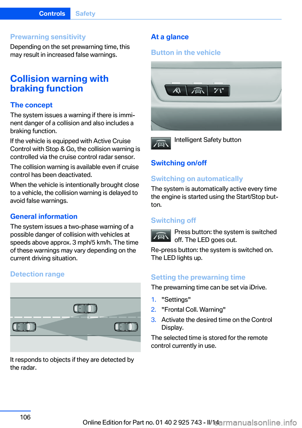 BMW 335I XDRIVE 2014 Owners Manual Prewarning sensitivityDepending on the set prewarning time, this
may result in increased false warnings.
Collision warning withbraking function
The concept
The system issues a warning if there is immi BMW 335I XDRIVE 2014 Owners Manual Prewarning sensitivityDepending on the set prewarning time, this
may result in increased false warnings.
Collision warning withbraking function
The concept
The system issues a warning if there is immi