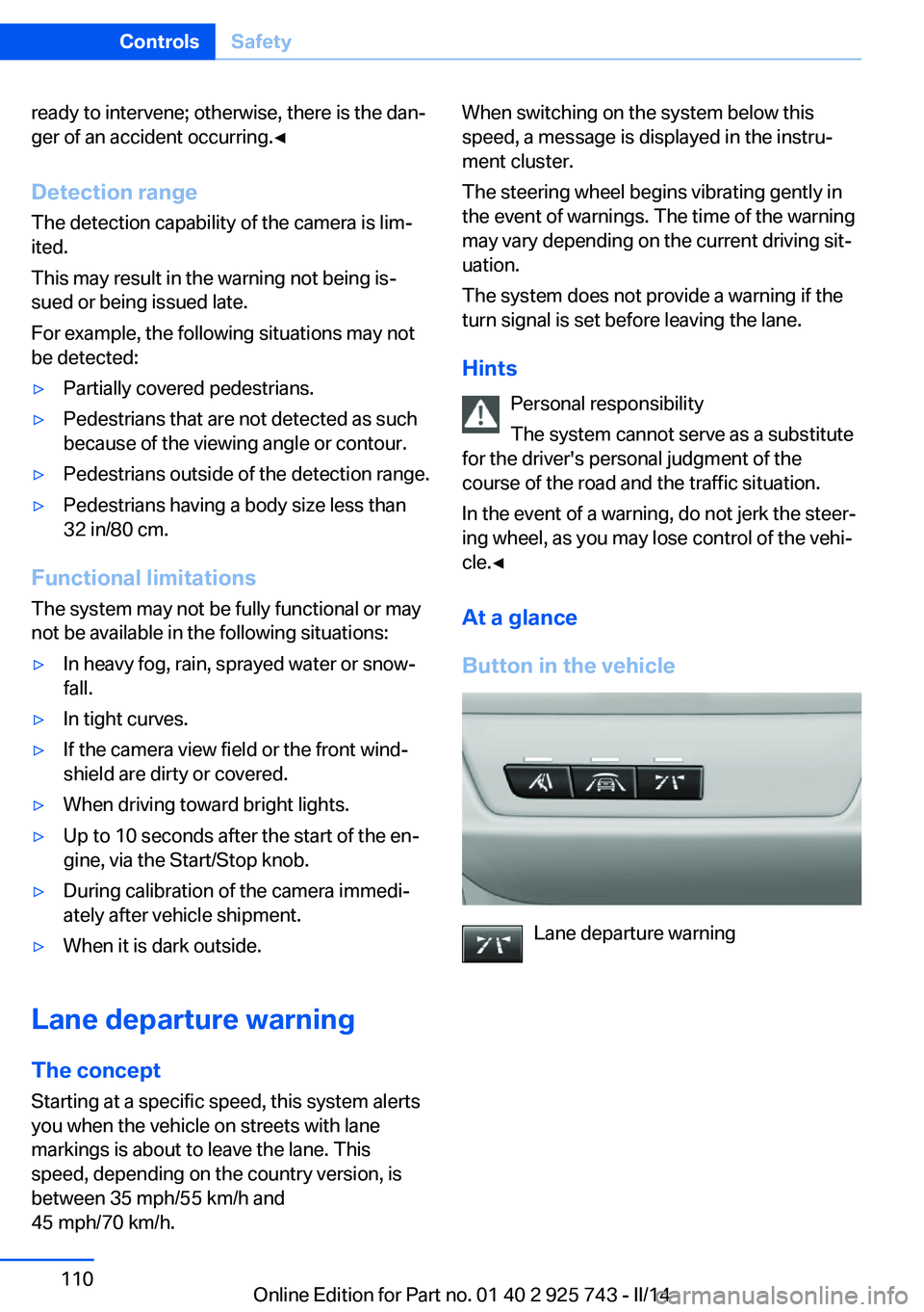 BMW 335I XDRIVE 2014 Owners Manual ready to intervene; otherwise, there is the dan‐
ger of an accident occurring.◀
Detection range
The detection capability of the camera is lim‐
ited.
This may result in the warning not being is BMW 335I XDRIVE 2014 Owners Manual ready to intervene; otherwise, there is the dan‐
ger of an accident occurring.◀
Detection range
The detection capability of the camera is lim‐
ited.
This may result in the warning not being is