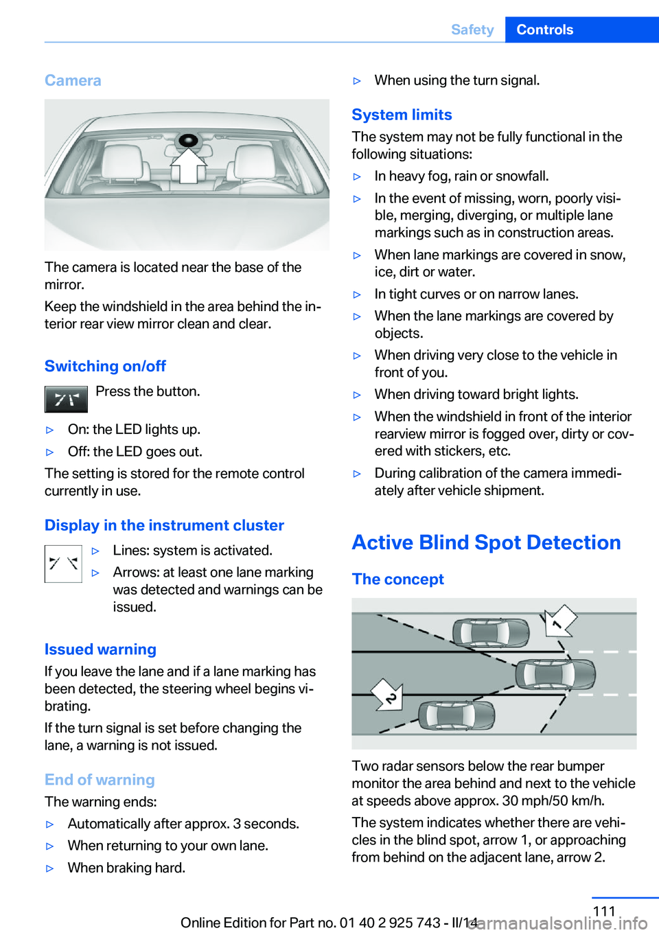 BMW 335I XDRIVE 2014 Owners Manual Camera
The camera is located near the base of the
mirror.
Keep the windshield in the area behind the in‐
terior rear view mirror clean and clear.
Switching on/off Press the button.
▷On: the LED li BMW 335I XDRIVE 2014 Owners Manual Camera
The camera is located near the base of the
mirror.
Keep the windshield in the area behind the in‐
terior rear view mirror clean and clear.
Switching on/off Press the button.
▷On: the LED li