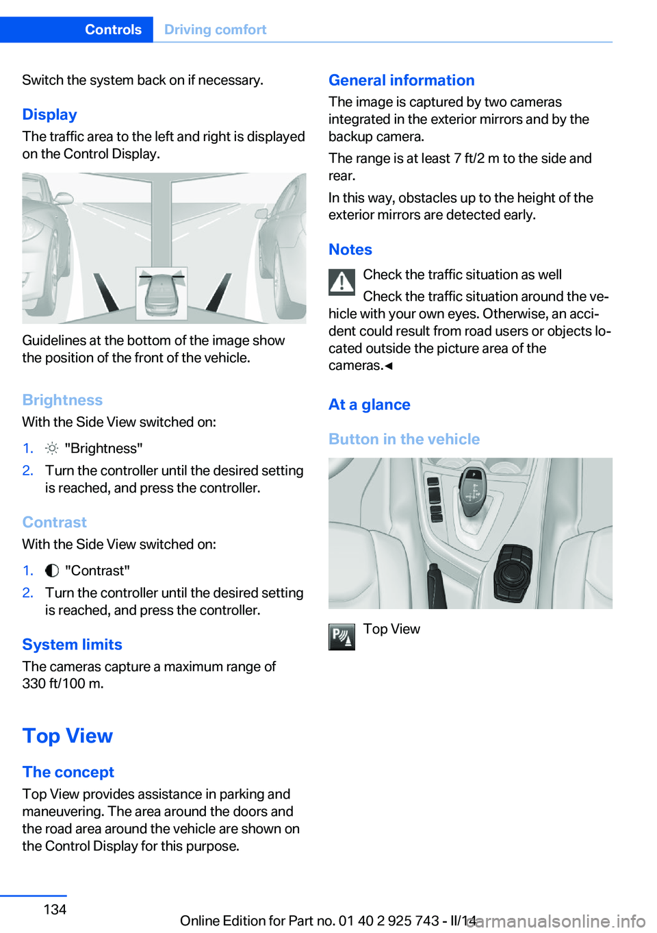 BMW 335I XDRIVE 2014 Owners Manual Switch the system back on if necessary.
Display The traffic area to the left and right is displayed
on the Control Display.
Guidelines at the bottom of the image show
the position of the front of the BMW 335I XDRIVE 2014 Owners Manual Switch the system back on if necessary.
Display The traffic area to the left and right is displayed
on the Control Display.
Guidelines at the bottom of the image show
the position of the front of the