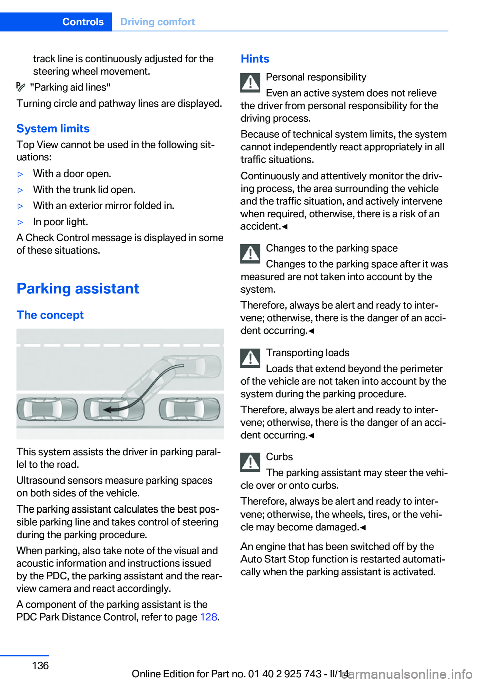 BMW 335I XDRIVE 2014 Owners Manual track line is continuously adjusted for the
steering wheel movement.
"Parking aid lines"
Turning circle and pathway lines are displayed.
System limits
Top View cannot be used in the followin BMW 335I XDRIVE 2014 Owners Manual track line is continuously adjusted for the
steering wheel movement.
"Parking aid lines"
Turning circle and pathway lines are displayed.
System limits
Top View cannot be used in the followin