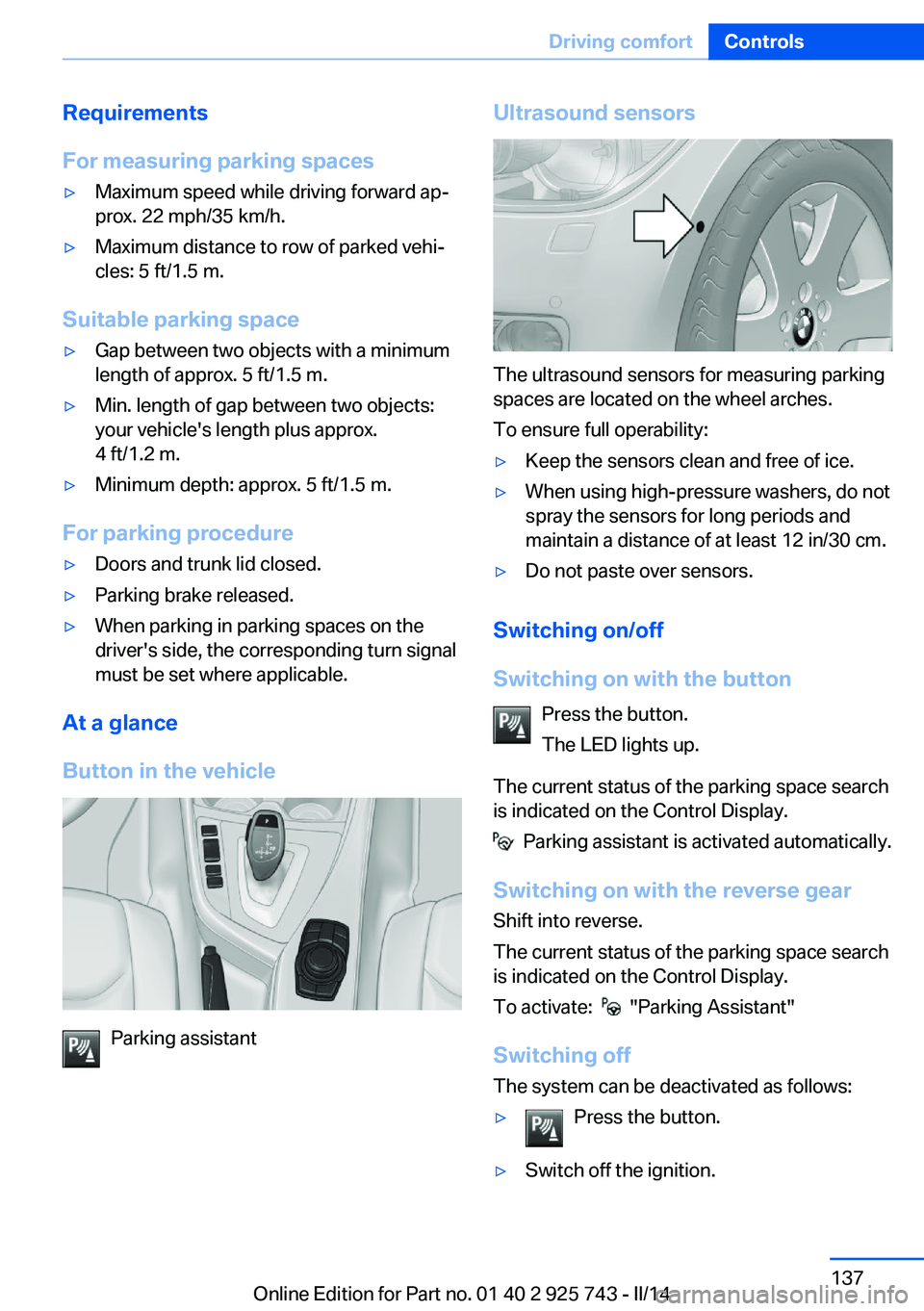 BMW 335I XDRIVE 2014 Owners Manual Requirements
For measuring parking spaces▷Maximum speed while driving forward ap‐
prox. 22 mph/35 km/h.▷Maximum distance to row of parked vehi‐
cles: 5 ft/1.5 m.
Suitable parking space
▷Gap BMW 335I XDRIVE 2014 Owners Manual Requirements
For measuring parking spaces▷Maximum speed while driving forward ap‐
prox. 22 mph/35 km/h.▷Maximum distance to row of parked vehi‐
cles: 5 ft/1.5 m.
Suitable parking space
▷Gap