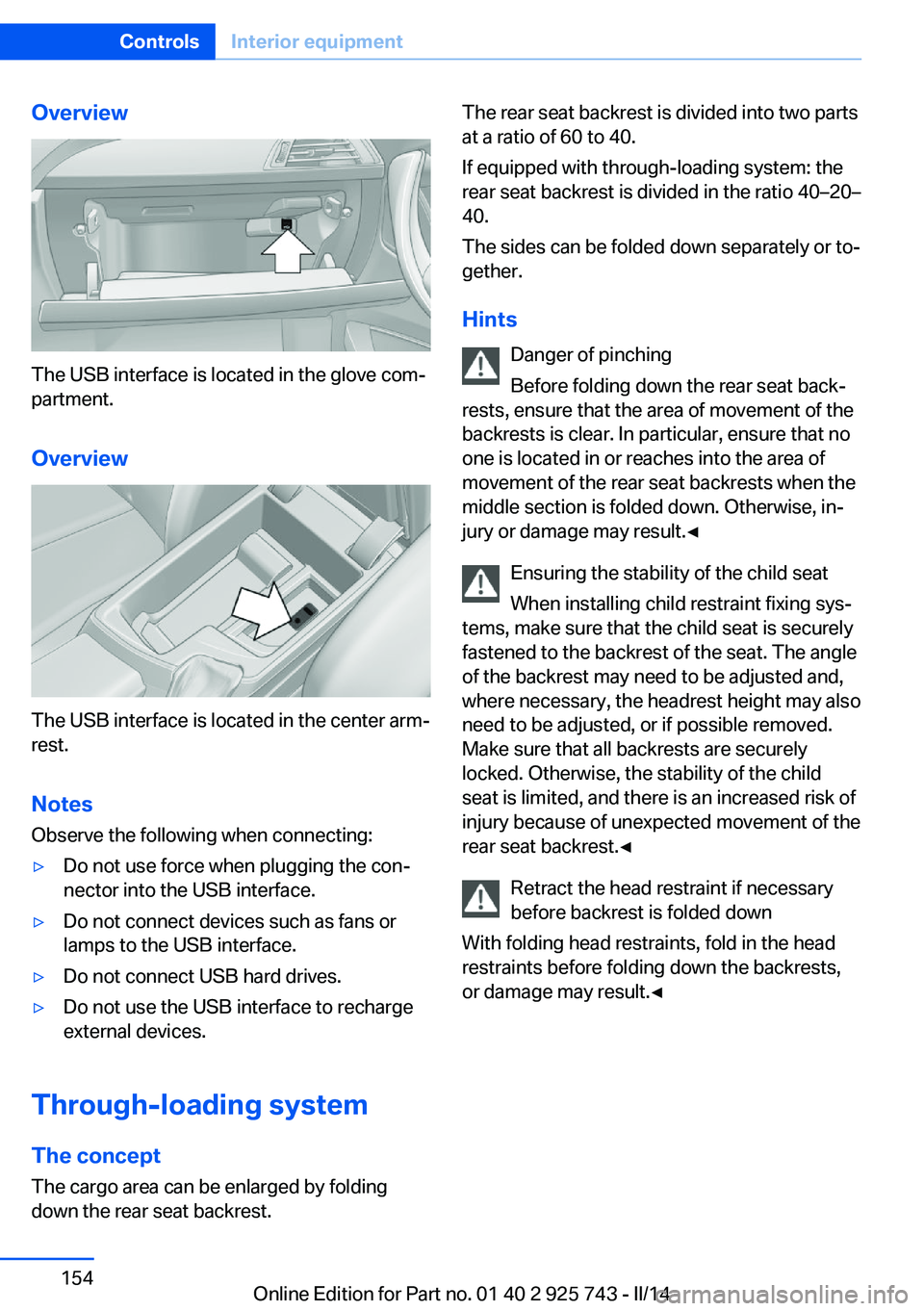BMW 335I XDRIVE 2014 Owners Manual Overview
The USB interface is located in the glove com‐
partment.
Overview
The USB interface is located in the center arm‐
rest.
Notes Observe the following when connecting:
▷Do not use force wh BMW 335I XDRIVE 2014 Owners Manual Overview
The USB interface is located in the glove com‐
partment.
Overview
The USB interface is located in the center arm‐
rest.
Notes Observe the following when connecting:
▷Do not use force wh