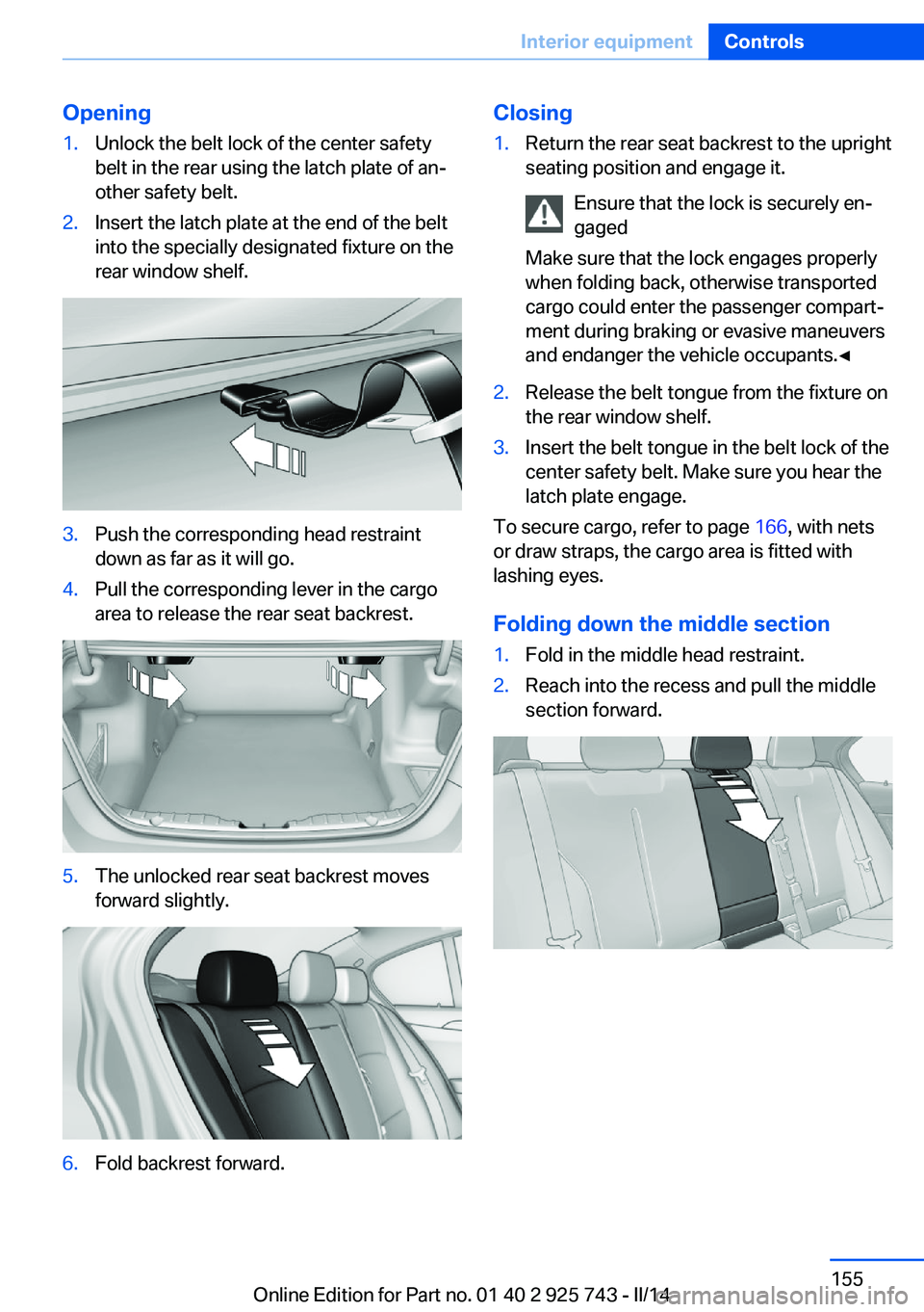 BMW 335I XDRIVE 2014 Owners Manual Opening1.Unlock the belt lock of the center safety
belt in the rear using the latch plate of an‐
other safety belt.2.Insert the latch plate at the end of the belt
into the specially designated fixtu BMW 335I XDRIVE 2014 Owners Manual Opening1.Unlock the belt lock of the center safety
belt in the rear using the latch plate of an‐
other safety belt.2.Insert the latch plate at the end of the belt
into the specially designated fixtu