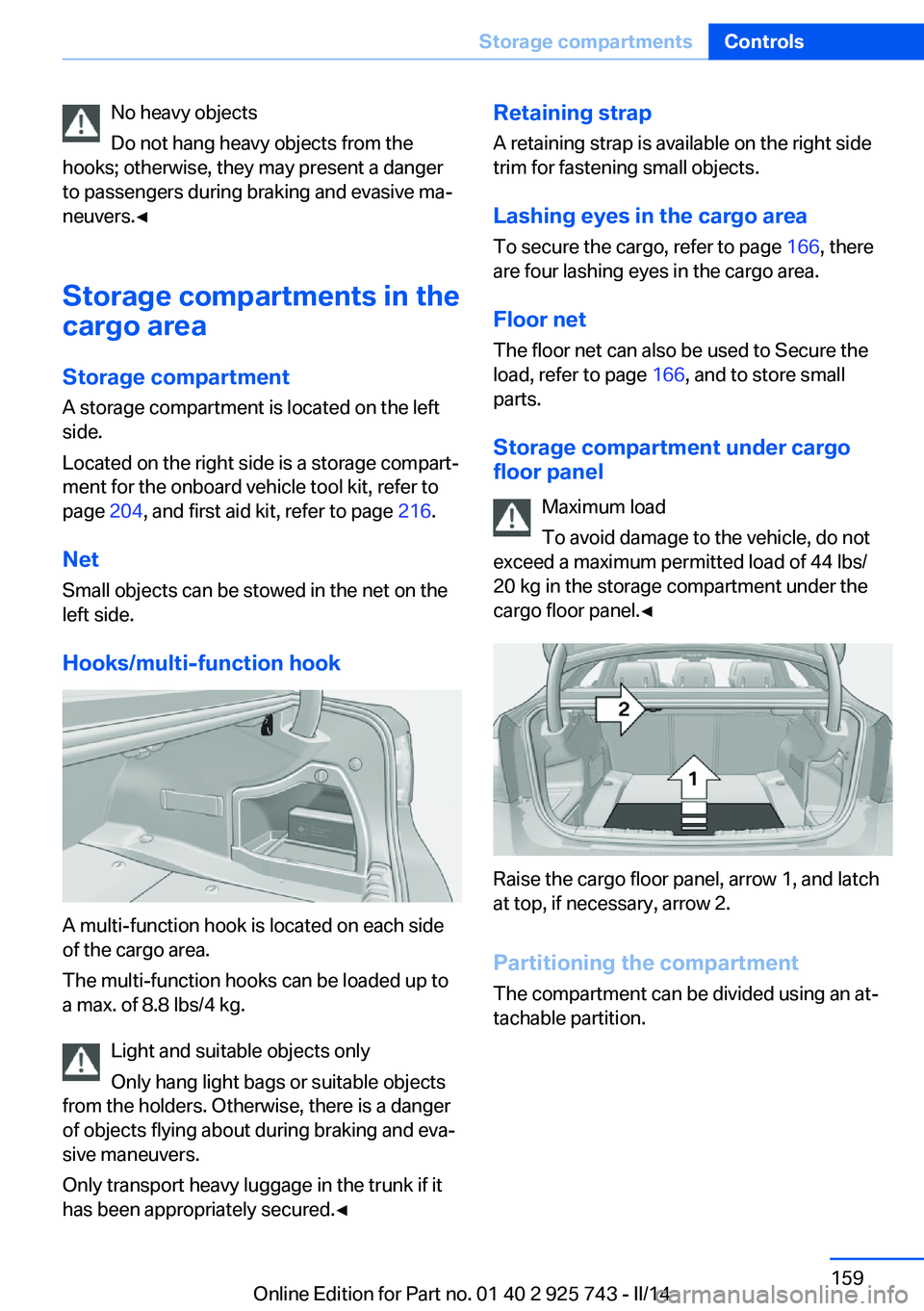 BMW 335I XDRIVE 2014 Owners Manual No heavy objects
Do not hang heavy objects from the
hooks; otherwise, they may present a danger
to passengers during braking and evasive ma‐
neuvers.◀
Storage compartments in the
cargo area
Storag BMW 335I XDRIVE 2014 Owners Manual No heavy objects
Do not hang heavy objects from the
hooks; otherwise, they may present a danger
to passengers during braking and evasive ma‐
neuvers.◀
Storage compartments in the
cargo area
Storag